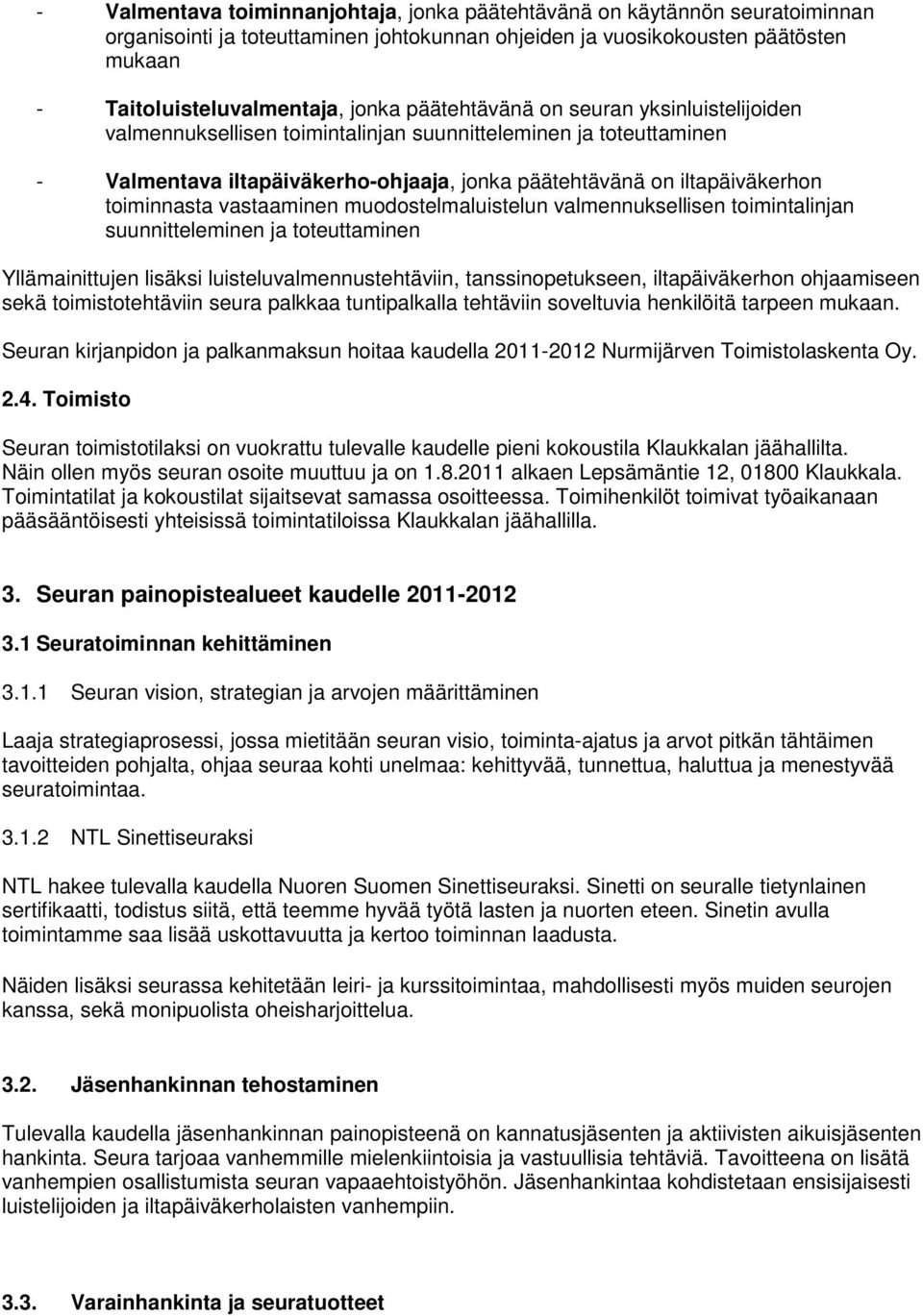 vastaaminen muodostelmaluistelun valmennuksellisen toimintalinjan suunnitteleminen ja toteuttaminen Yllämainittujen lisäksi luisteluvalmennustehtäviin, tanssinopetukseen, iltapäiväkerhon ohjaamiseen