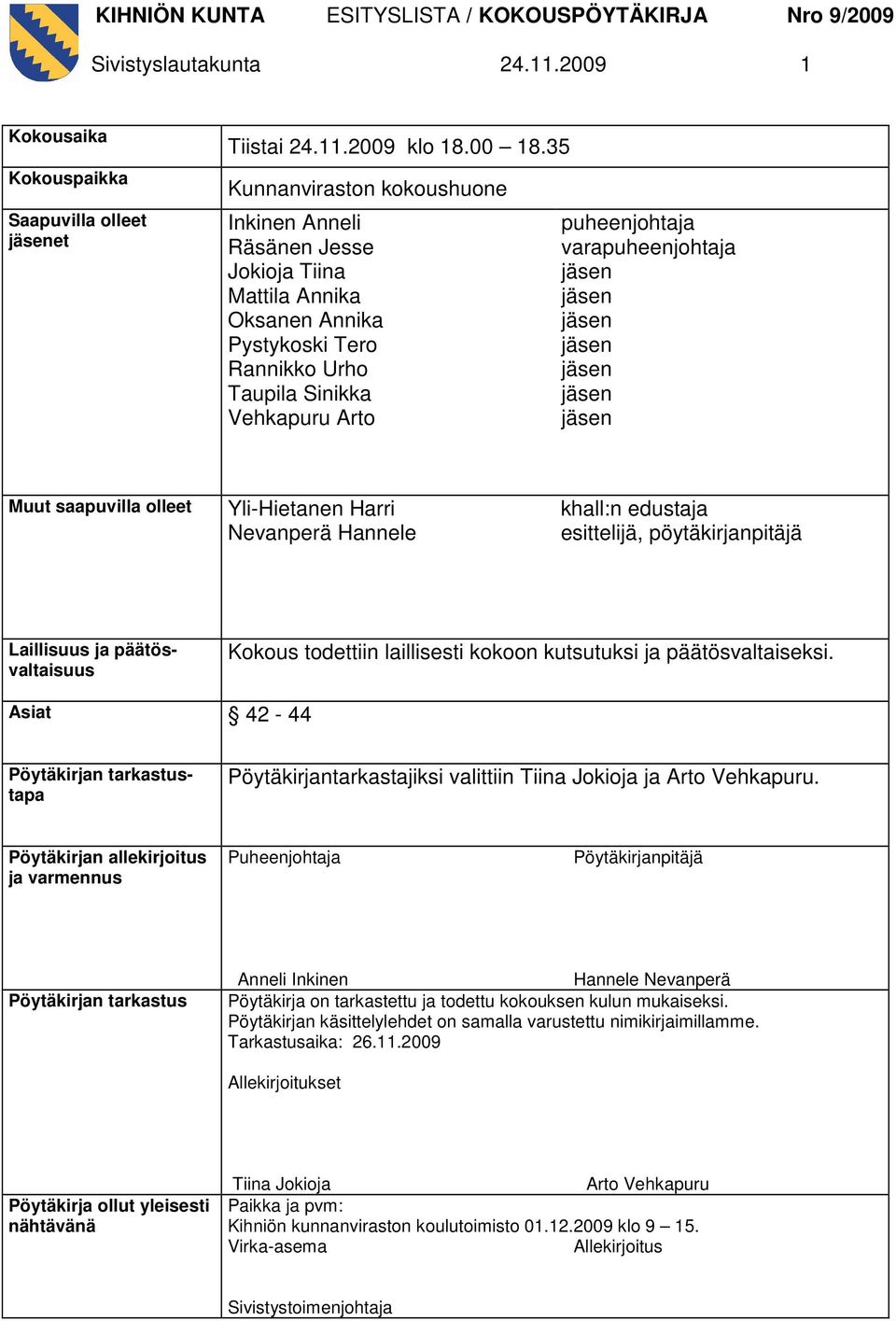 Muut saapuvilla olleet Yli-Hietanen Harri Nevanperä Hannele khall:n edustaja esittelijä, pöytäkirjanpitäjä Laillisuus ja päätösvaltaisuus Kokous todettiin laillisesti kokoon kutsutuksi ja