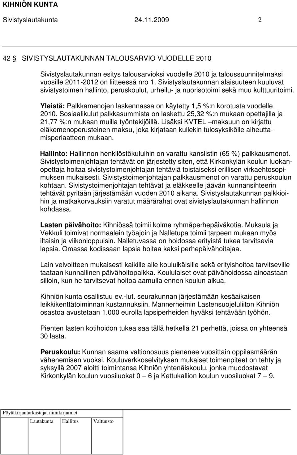 Yleistä: Palkkamenojen laskennassa on käytetty 1,5 %:n korotusta vuodelle 2010. Sosiaalikulut palkkasummista on laskettu 25,32 %:n mukaan opettajilla ja 21,77 %:n mukaan muilla työntekijöillä.