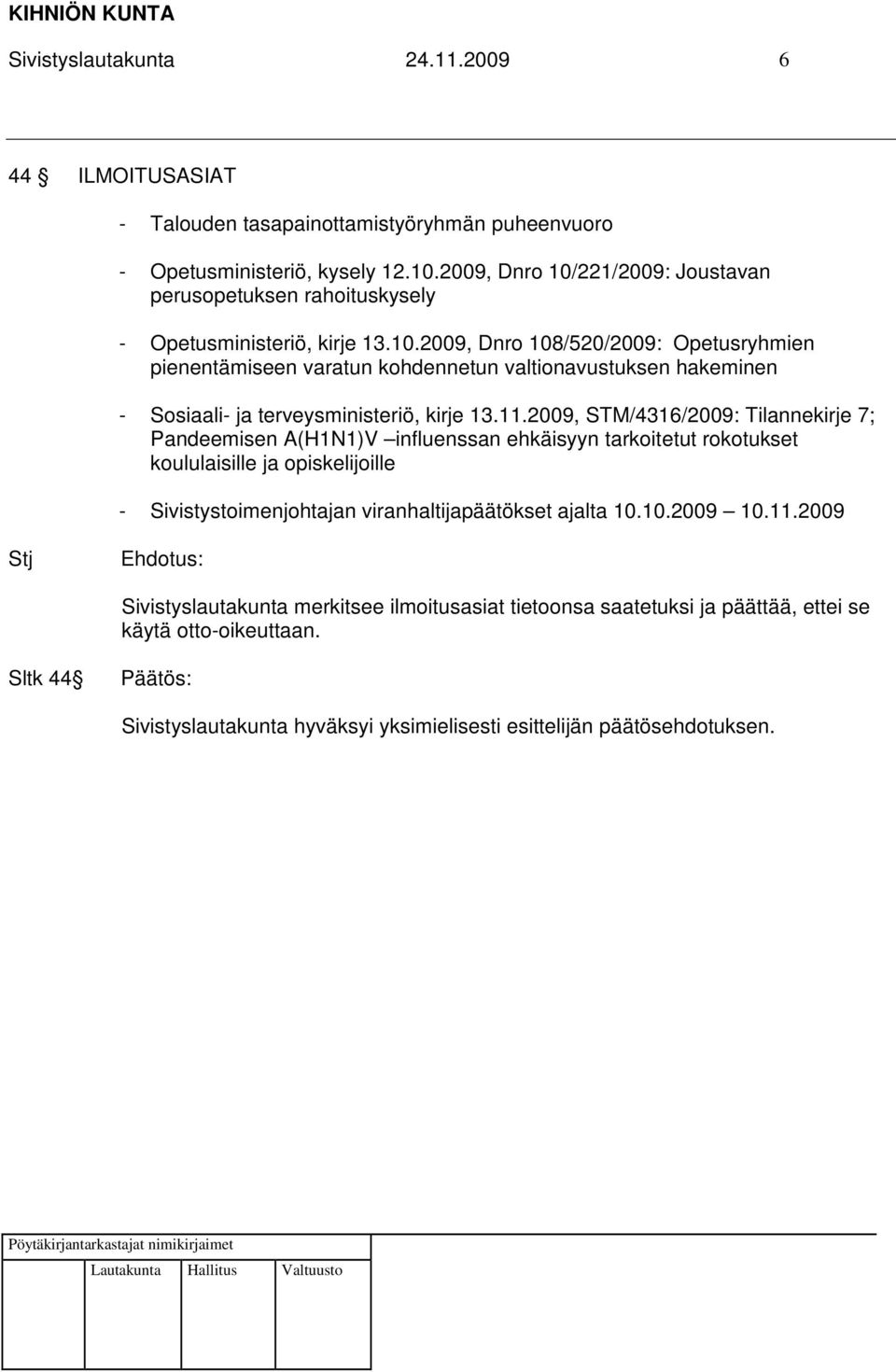 11.2009, STM/4316/2009: Tilannekirje 7; Pandeemisen A(H1N1)V influenssan ehkäisyyn tarkoitetut rokotukset koululaisille ja opiskelijoille - Sivistystoimenjohtajan viranhaltijapäätökset ajalta 10.