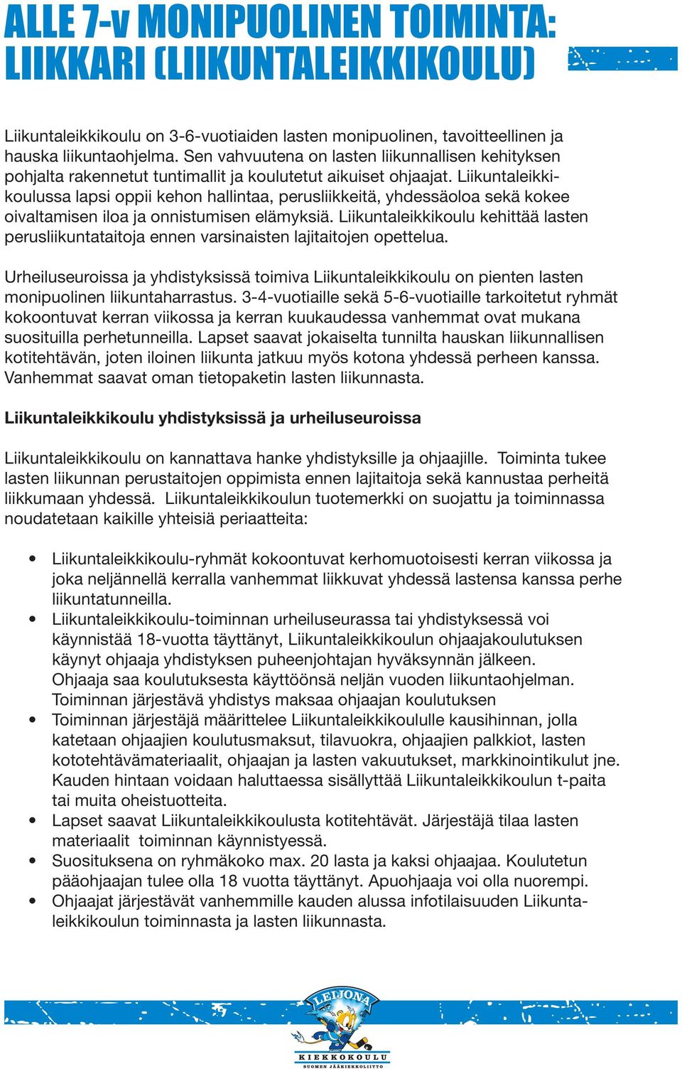 Liikuntaleikkikoulussa lapsi oppii kehon hallintaa, perusliikkeitä, yhdessäoloa sekä kokee oivaltamisen iloa ja onnistumisen elämyksiä.