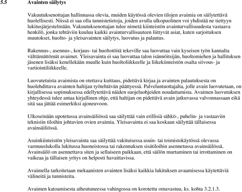 Vakuutuksenottajan tulee nimetä kiinteistön avainturvallisuudesta vastaava henkilö, jonka tehtäviin kuuluu kaikki avainturvallisuuteen liittyvät asiat, kuten sarjoituksen muutokset, huolto- ja