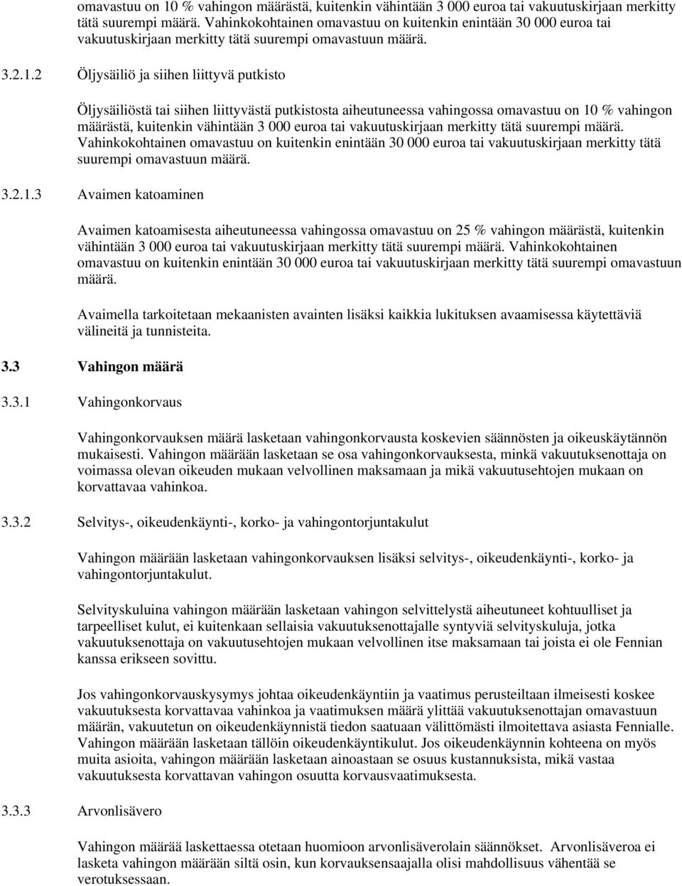 2 Öljysäiliö ja siihen liittyvä putkisto Öljysäiliöstä tai siihen liittyvästä putkistosta aiheutuneessa vahingossa  3 Avaimen katoaminen Avaimen katoamisesta aiheutuneessa vahingossa omavastuu on 25