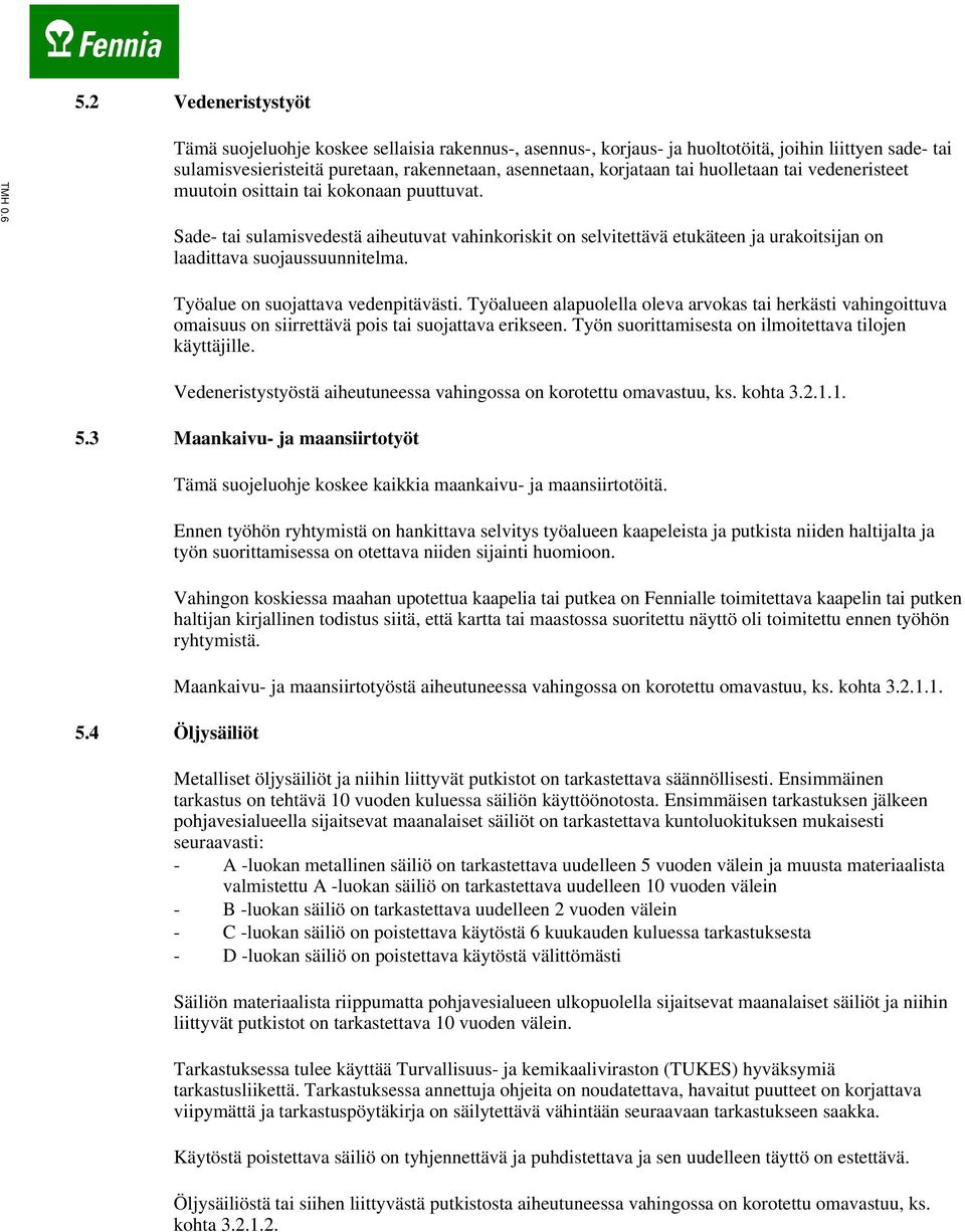 vedeneristeet muutoin osittain tai kokonaan puuttuvat. Sade- tai sulamisvedestä aiheutuvat vahinkoriskit on selvitettävä etukäteen ja urakoitsijan on laadittava suojaussuunnitelma.