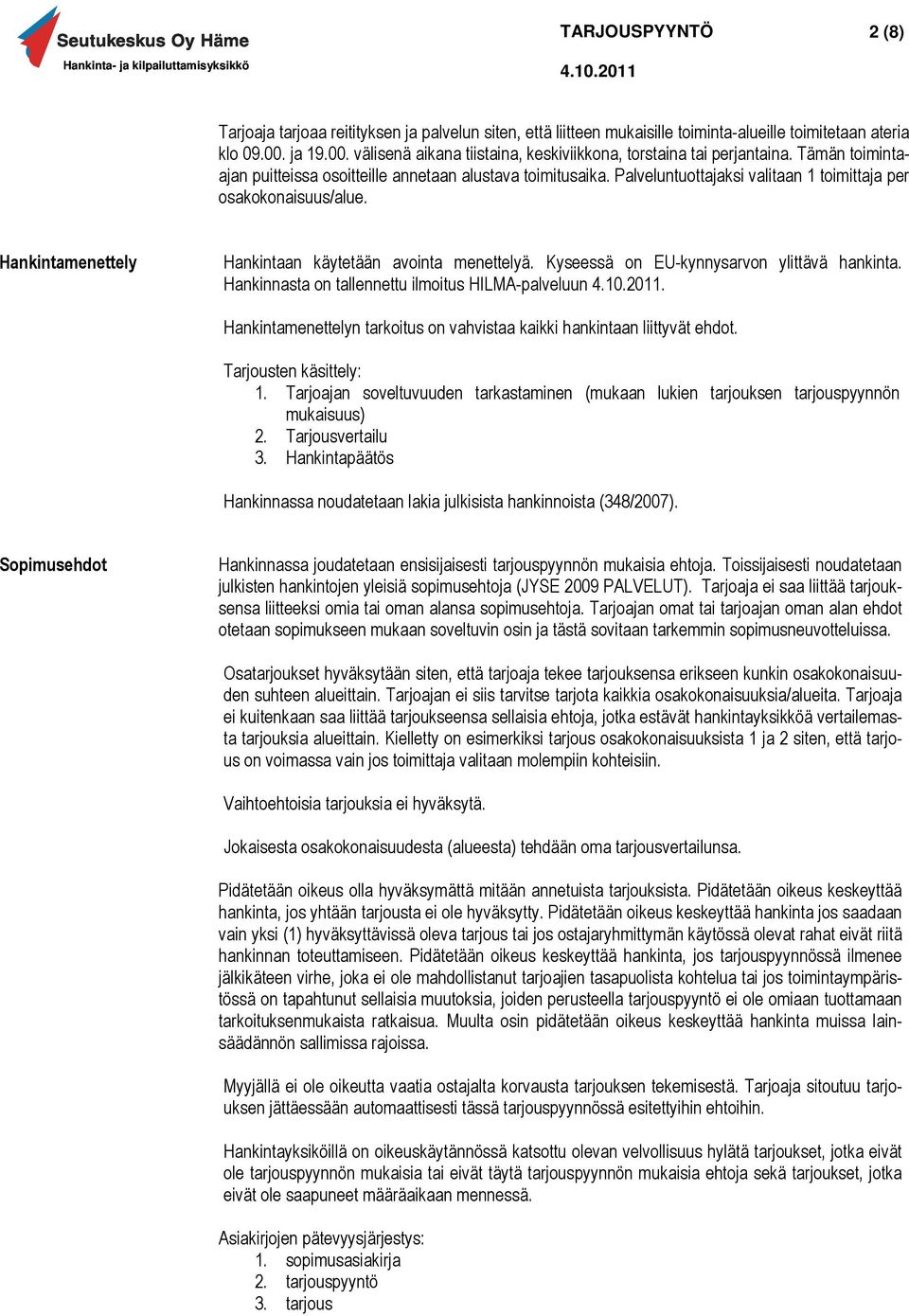 Kyseessä on EU-kynnysarvon ylittävä hankinta. Hankinnasta on tallennettu ilmoitus HILMA-palveluun. Hankintamenettelyn tarkoitus on vahvistaa kaikki hankintaan liittyvät ehdot. Tarjousten käsittely: 1.