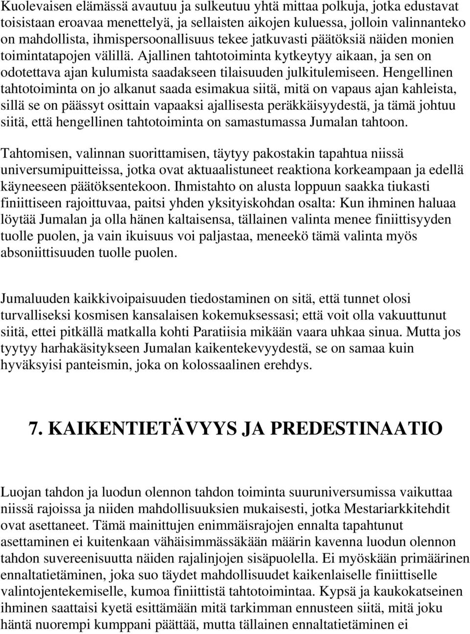 Hengellinen tahtotoiminta on jo alkanut saada esimakua siitä, mitä on vapaus ajan kahleista, sillä se on päässyt osittain vapaaksi ajallisesta peräkkäisyydestä, ja tämä johtuu siitä, että hengellinen