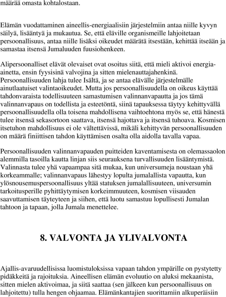 Alipersoonalliset elävät olevaiset ovat osoitus siitä, että mieli aktivoi energiaainetta, ensin fyysisinä valvojina ja sitten mielenauttajahenkinä.