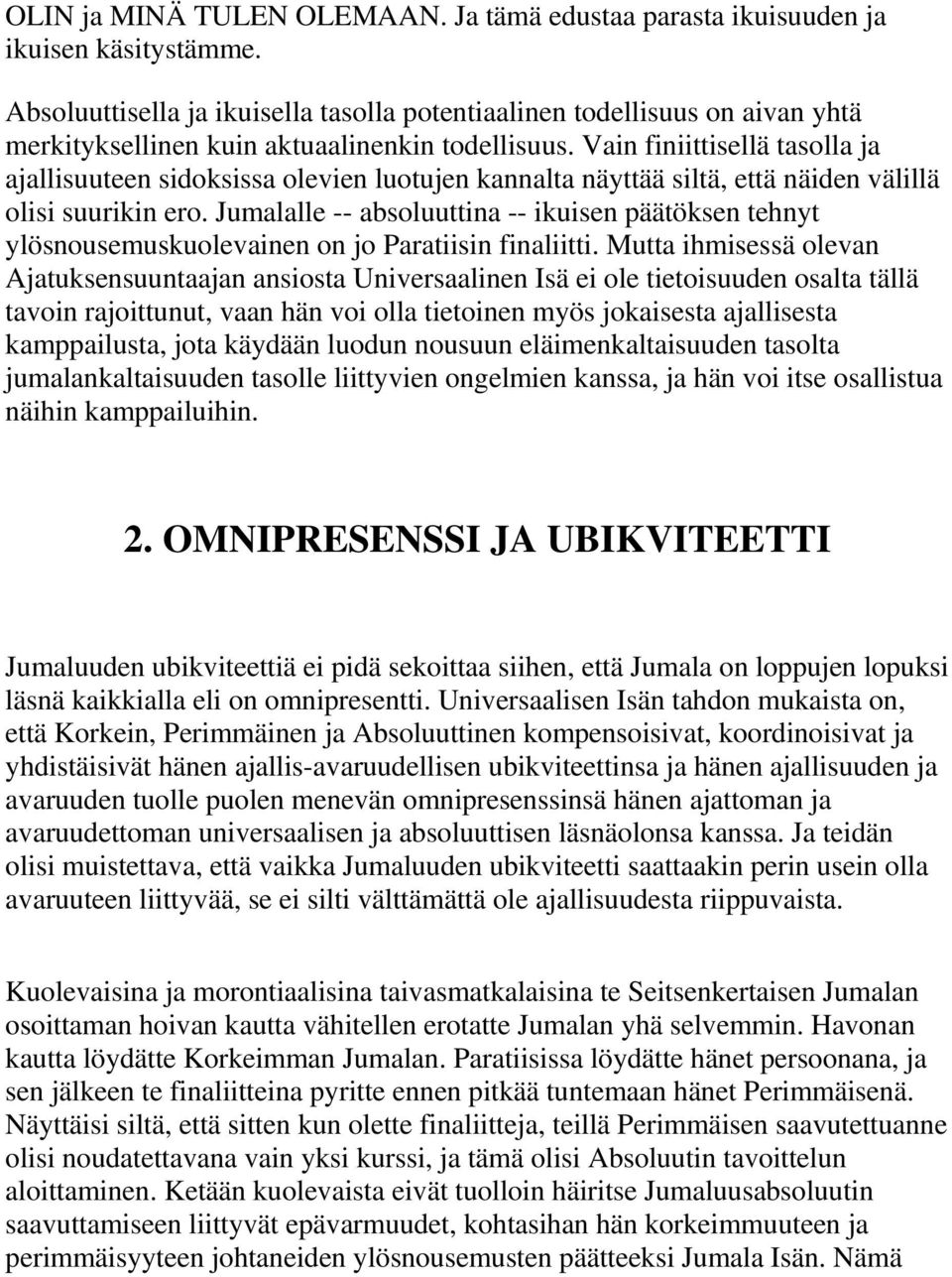 Vain finiittisellä tasolla ja ajallisuuteen sidoksissa olevien luotujen kannalta näyttää siltä, että näiden välillä olisi suurikin ero.