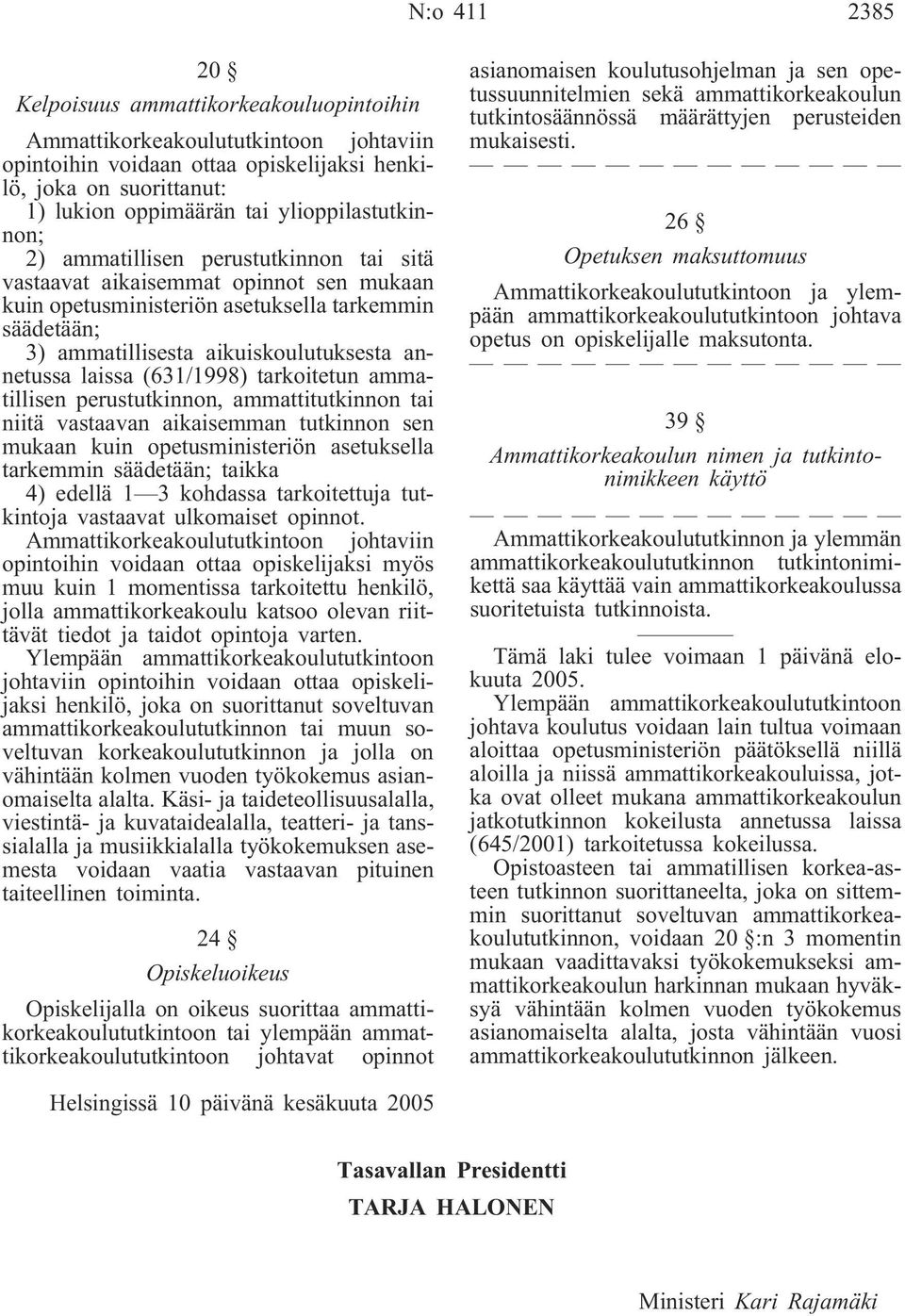 annetussa laissa (631/1998) tarkoitetun ammatillisen perustutkinnon, ammattitutkinnon tai niitä vastaavan aikaisemman tutkinnon sen mukaan kuin opetusministeriön asetuksella tarkemmin säädetään;