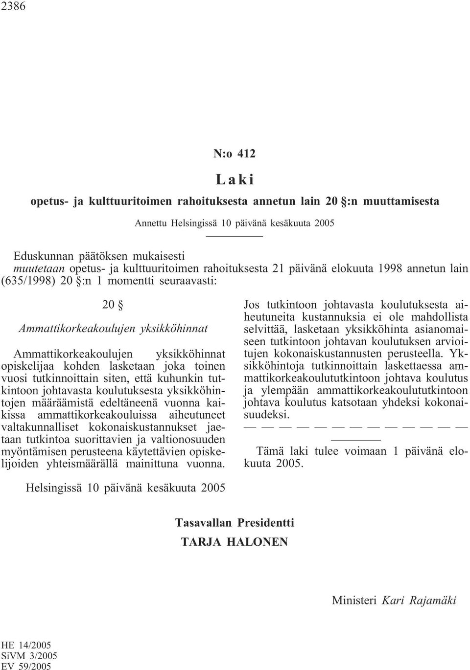 kohden lasketaan joka toinen vuosi tutkinnoittain siten, että kuhunkin tutkintoon johtavasta koulutuksesta yksikköhintojen määräämistä edeltäneenä vuonna kaikissa ammattikorkeakouluissa aiheutuneet