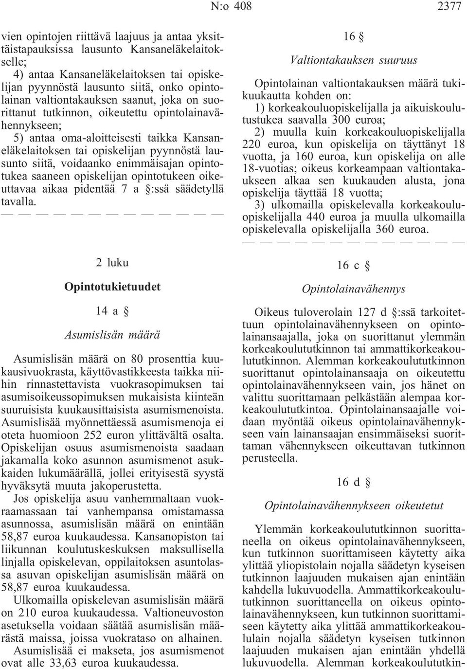 enimmäisajan opintotukea saaneen opiskelijan opintotukeen oikeuttavaa aikaa pidentää 7 a :ssä säädetyllä tavalla.