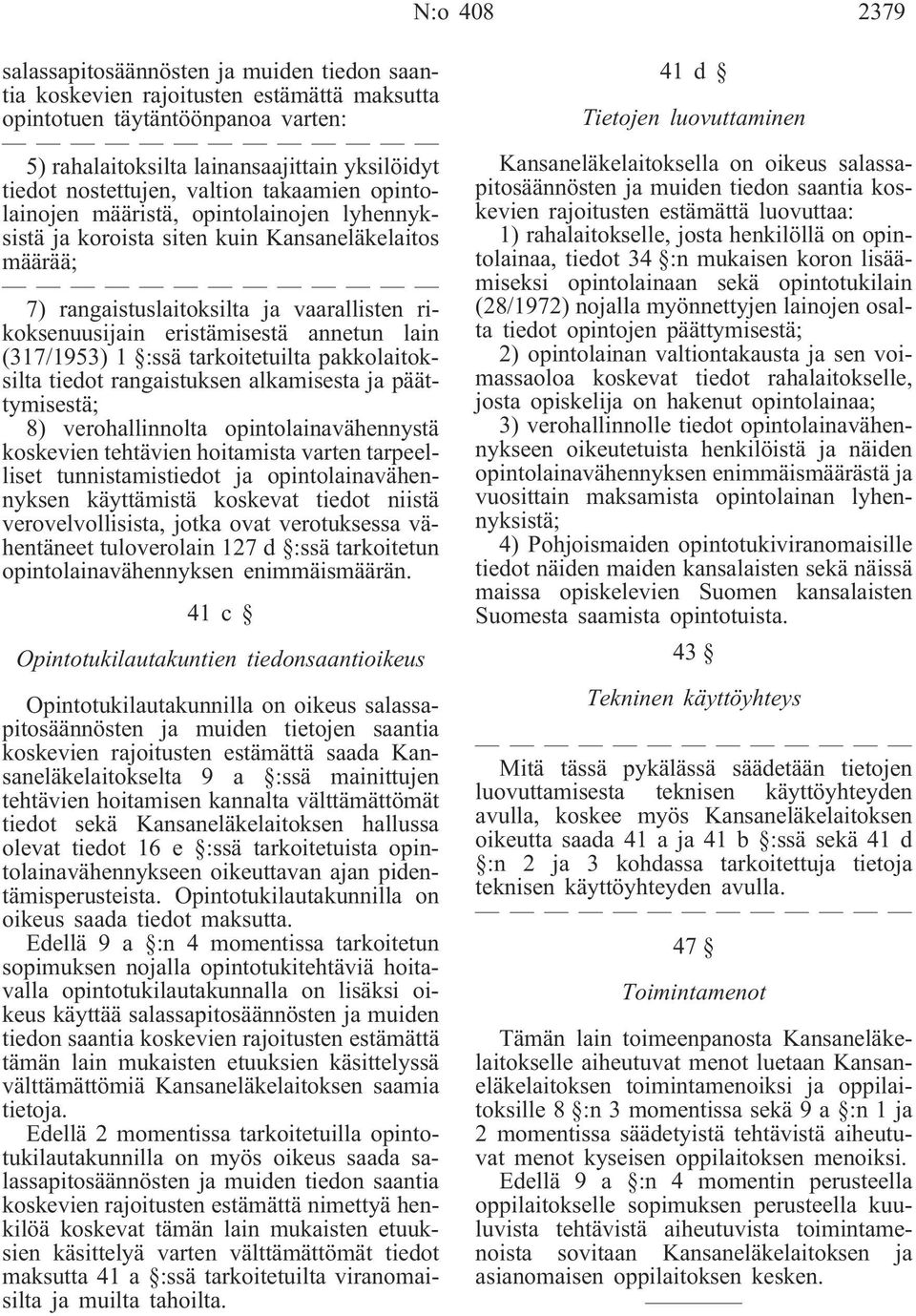 eristämisestä annetun lain (317/1953) 1 :ssä tarkoitetuilta pakkolaitoksilta tiedot rangaistuksen alkamisesta ja päättymisestä; 8) verohallinnolta opintolainavähennystä koskevien tehtävien hoitamista