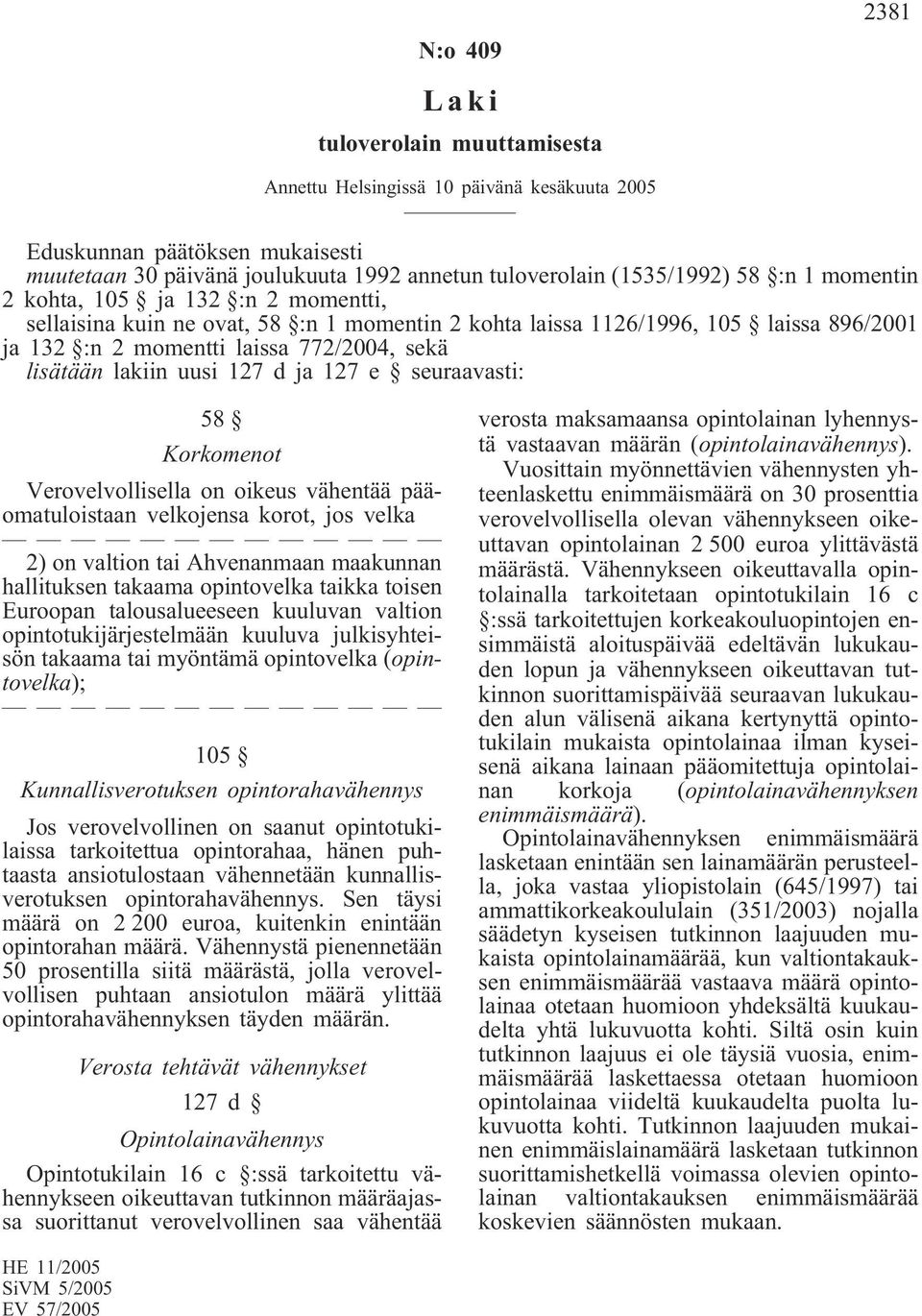 127 d ja 127 e seuraavasti: 58 Korkomenot Verovelvollisella on oikeus vähentää pääomatuloistaan velkojensa korot, jos velka 2) on valtion tai Ahvenanmaan maakunnan hallituksen takaama opintovelka