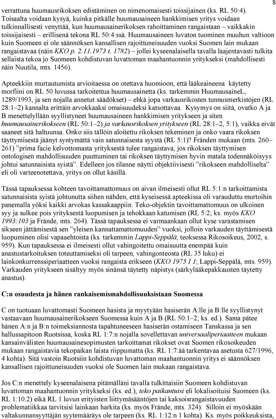 tekona RL 50:4:ssä. Huumausaineen luvaton tuominen muuhun valtioon kuin Suomeen ei ole säännöksen kansallisen rajoittuneisuuden vuoksi Suomen lain mukaan rangaistavaa (näin KKO p. 2.11.1973 t.