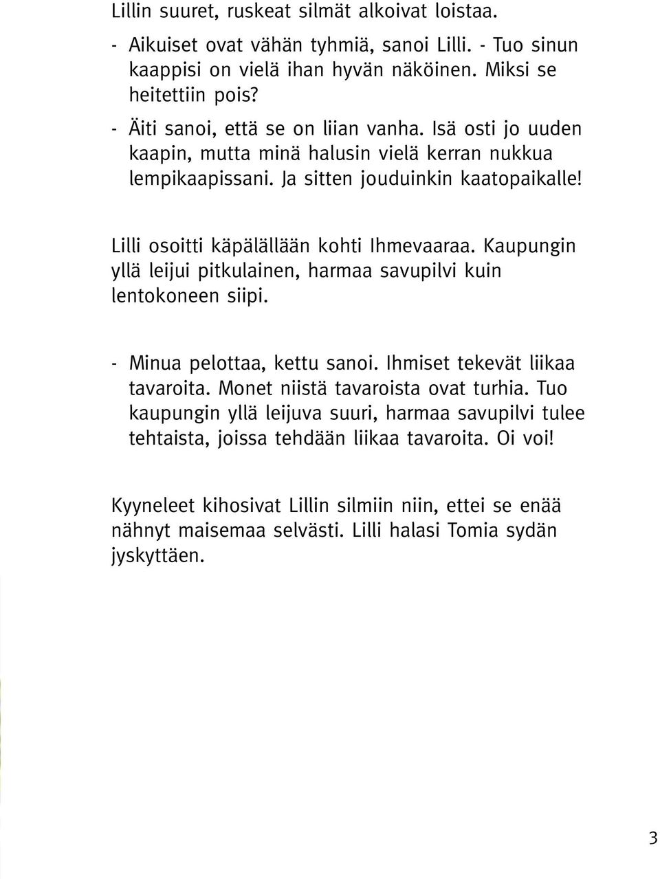 Lilli osoitti käpälällään kohti Ihmevaaraa. Kaupungin yllä leijui pitkulainen, harmaa savupilvi kuin lentokoneen siipi. - Minua pelottaa, kettu sanoi. Ihmiset tekevät liikaa tavaroita.