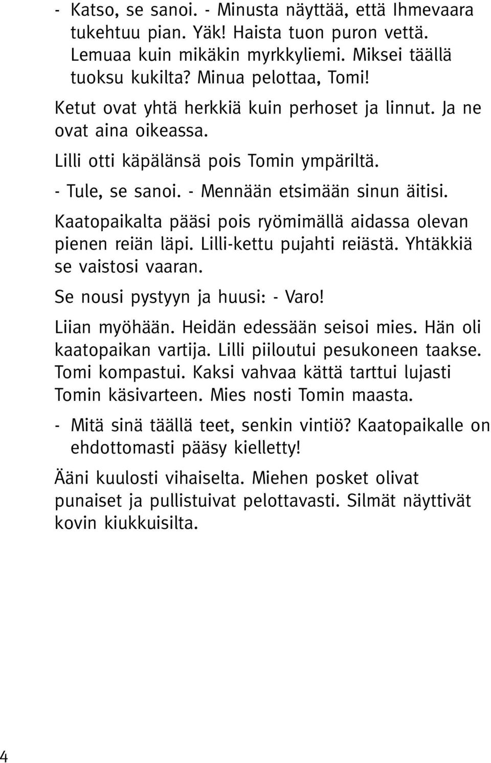 Kaatopaikalta pääsi pois ryömimällä aidassa olevan pienen reiän läpi. Lilli-kettu pujahti reiästä. Yhtäkkiä se vaistosi vaaran. Se nousi pystyyn ja huusi: - Varo! Liian myöhään.