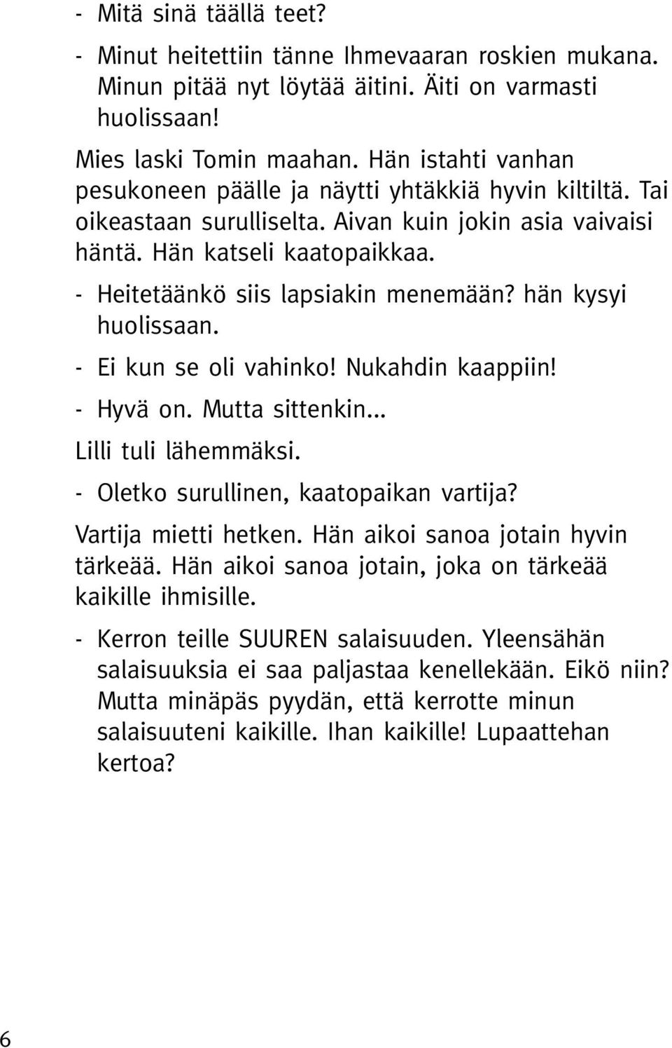 - Heitetäänkö siis lapsiakin menemään? hän kysyi huolissaan. - Ei kun se oli vahinko! Nukahdin kaappiin! - Hyvä on. Mutta sittenkin... Lilli tuli lähemmäksi. - Oletko surullinen, kaatopaikan vartija?