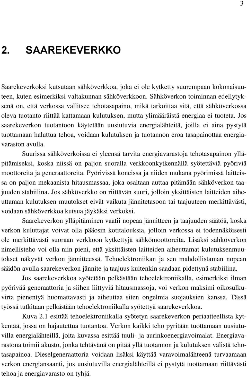 tuoteta. Jos saarekeverkon tuotantoon käytetään uusiutuvia energialähteitä, joilla ei aina pystytä tuottamaan haluttua tehoa, voidaan kulutuksen ja tuotannon eroa tasapainottaa energiavaraston avulla.