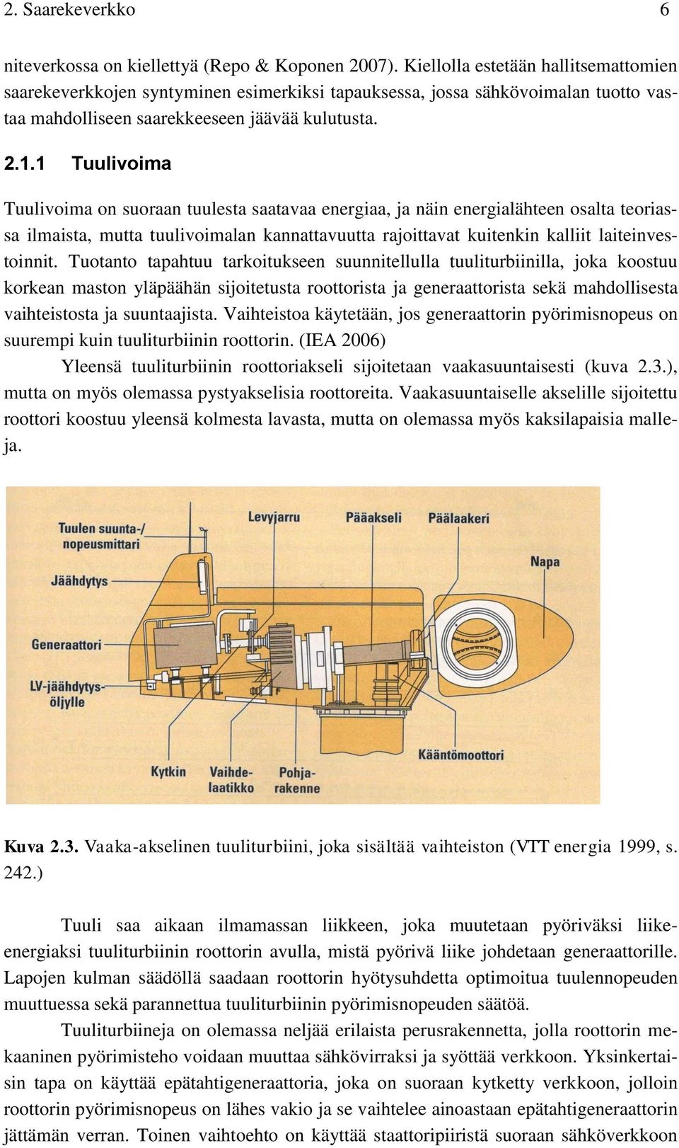 1 Tuulivoima Tuulivoima on suoraan tuulesta saatavaa energiaa, ja näin energialähteen osalta teoriassa ilmaista, mutta tuulivoimalan kannattavuutta rajoittavat kuitenkin kalliit laiteinvestoinnit.