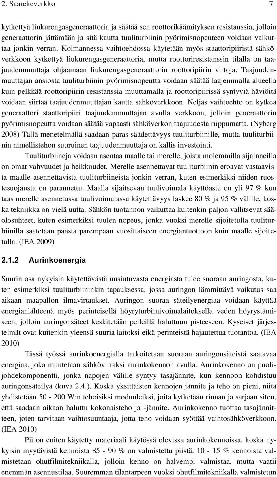 Kolmannessa vaihtoehdossa käytetään myös staattoripiiristä sähköverkkoon kytkettyä liukurengasgeneraattoria, mutta roottoriresistanssin tilalla on taajuudenmuuttaja ohjaamaan liukurengasgeneraattorin
