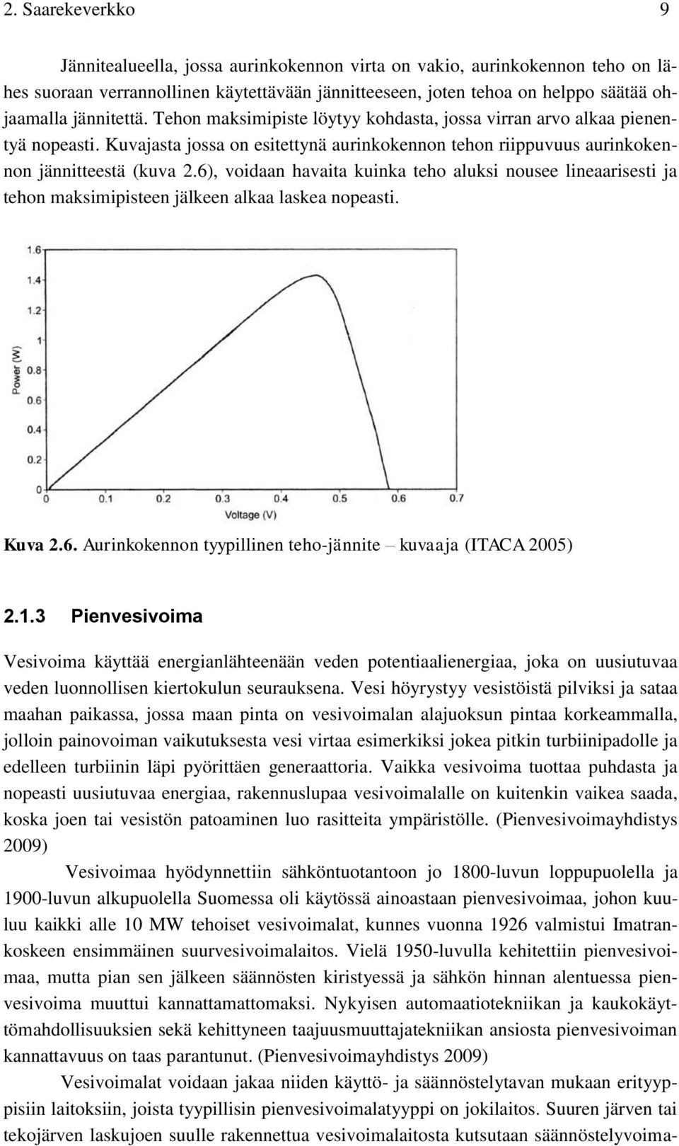 6), voidaan havaita kuinka teho aluksi nousee lineaarisesti ja tehon maksimipisteen jälkeen alkaa laskea nopeasti. Kuva 2.6. Aurinkokennon tyypillinen teho-jännite kuvaaja (ITACA 2005) 2.1.