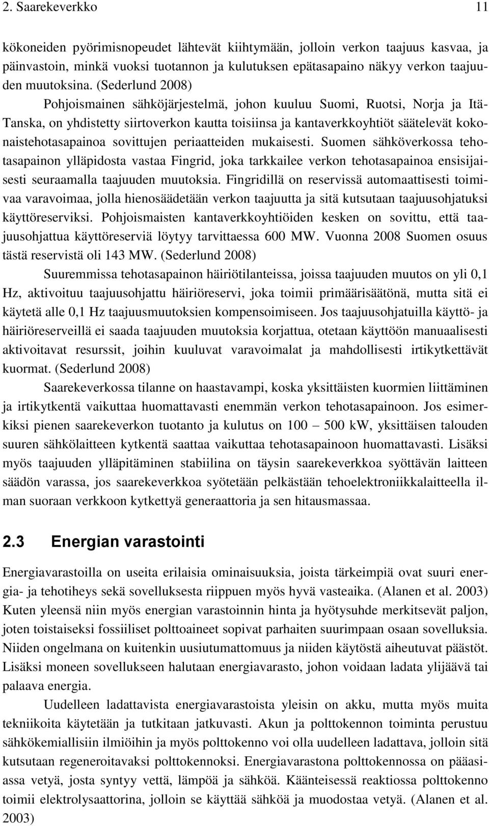 sovittujen periaatteiden mukaisesti. Suomen sähköverkossa tehotasapainon ylläpidosta vastaa Fingrid, joka tarkkailee verkon tehotasapainoa ensisijaisesti seuraamalla taajuuden muutoksia.