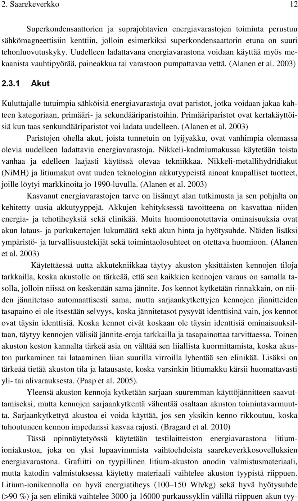 2.3.1 Akut Kuluttajalle tutuimpia sähköisiä energiavarastoja ovat paristot, jotka voidaan jakaa kahteen kategoriaan, primääri- ja sekundääriparistoihin.