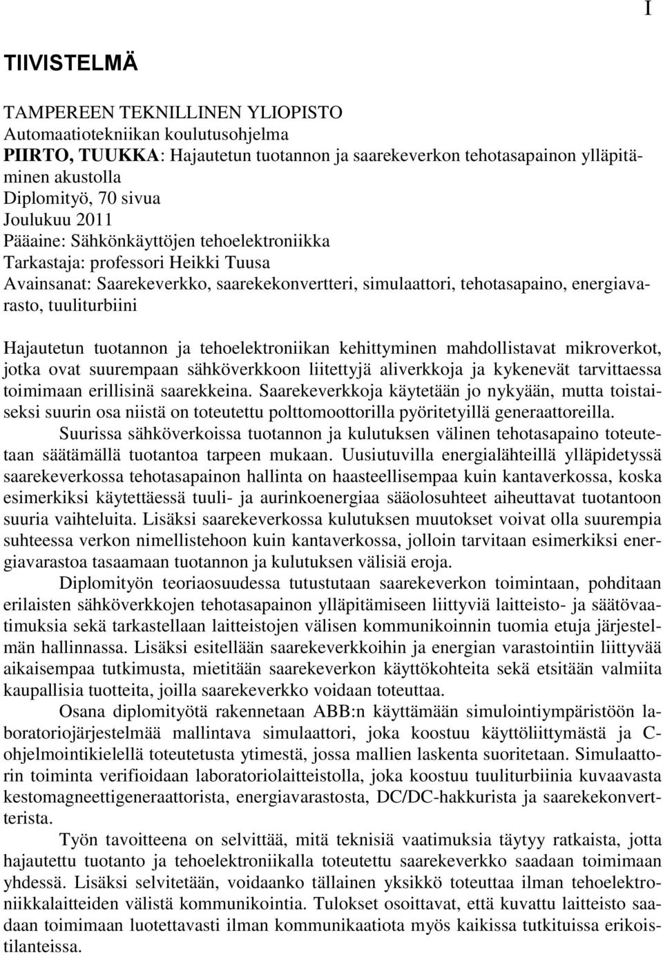 Hajautetun tuotannon ja tehoelektroniikan kehittyminen mahdollistavat mikroverkot, jotka ovat suurempaan sähköverkkoon liitettyjä aliverkkoja ja kykenevät tarvittaessa toimimaan erillisinä