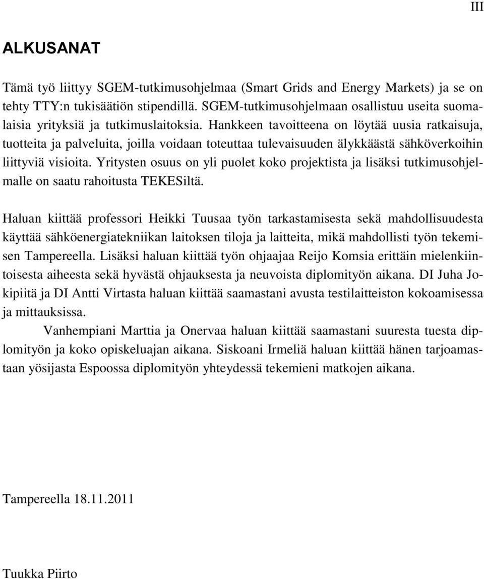 Hankkeen tavoitteena on löytää uusia ratkaisuja, tuotteita ja palveluita, joilla voidaan toteuttaa tulevaisuuden älykkäästä sähköverkoihin liittyviä visioita.