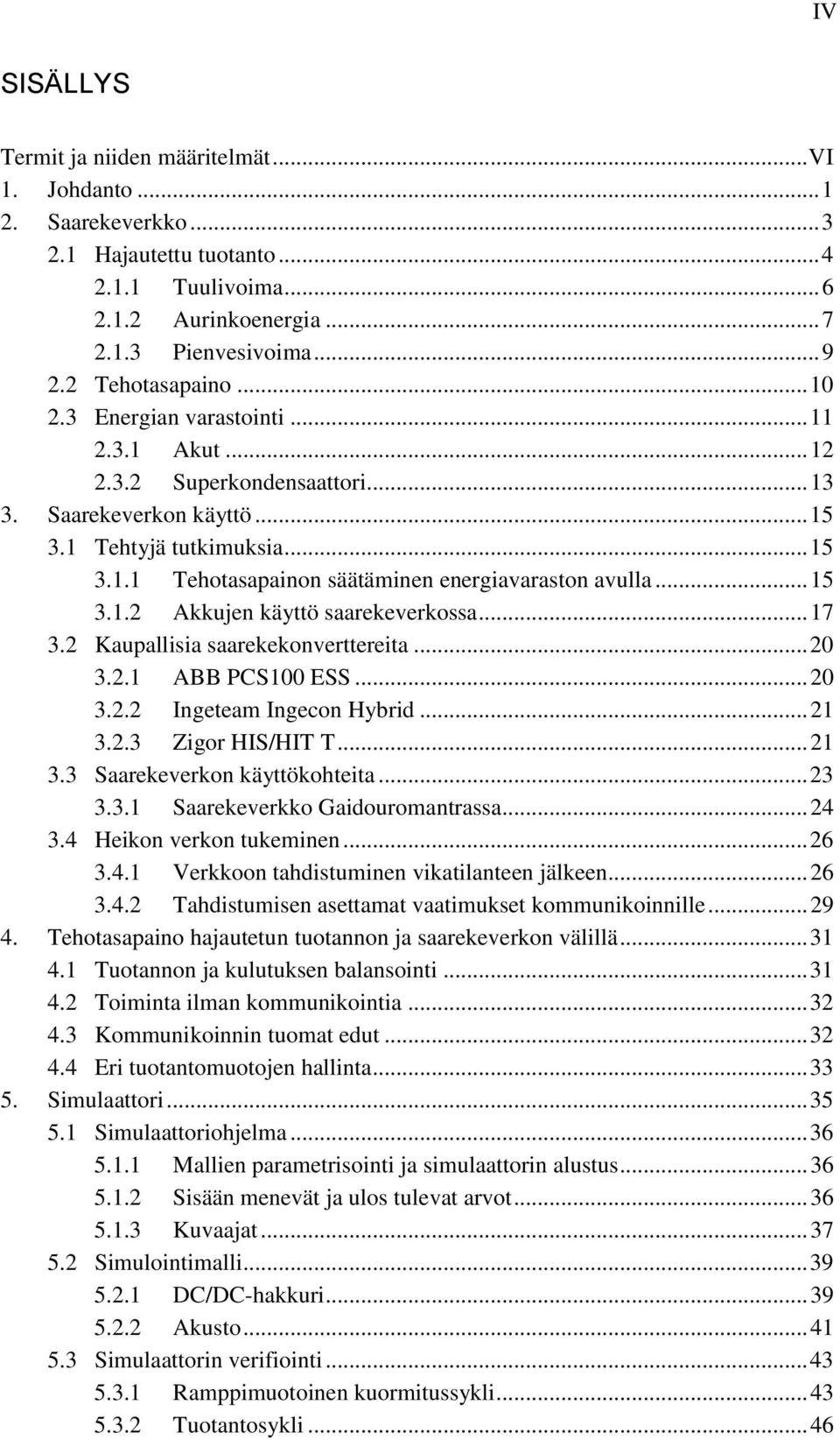 .. 15 3.1.2 Akkujen käyttö saarekeverkossa... 17 3.2 Kaupallisia saarekekonverttereita... 20 3.2.1 ABB PCS100 ESS... 20 3.2.2 Ingeteam Ingecon Hybrid... 21 3.2.3 Zigor HIS/HIT T... 21 3.3 Saarekeverkon käyttökohteita.
