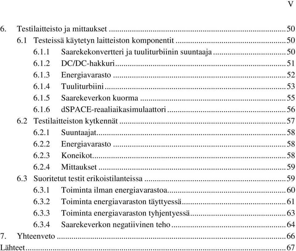 .. 58 6.2.2 Energiavarasto... 58 6.2.3 Koneikot... 58 6.2.4 Mittaukset... 59 6.3 Suoritetut testit erikoistilanteissa... 59 6.3.1 Toiminta ilman energiavarastoa... 60 6.3.2 Toiminta energiavaraston täyttyessä.