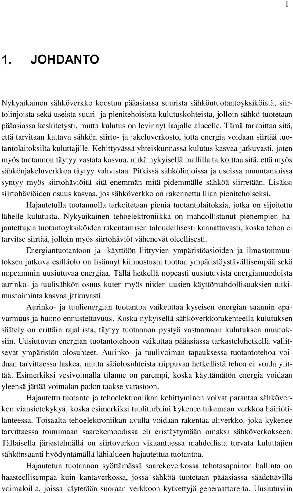 Tämä tarkoittaa sitä, että tarvitaan kattava sähkön siirto- ja jakeluverkosto, jotta energia voidaan siirtää tuotantolaitoksilta kuluttajille.