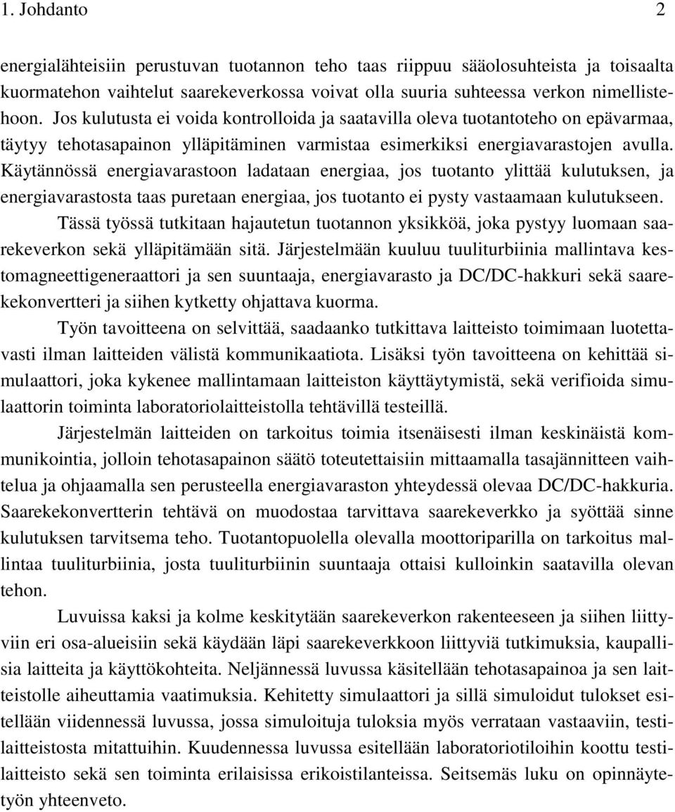 Käytännössä energiavarastoon ladataan energiaa, jos tuotanto ylittää kulutuksen, ja energiavarastosta taas puretaan energiaa, jos tuotanto ei pysty vastaamaan kulutukseen.