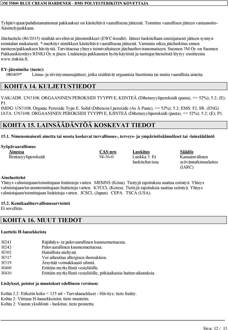 Jätteet luokitellaan ensisijaisesti jätteen synnyn toimialan mukaisesti. *-merkityt nimikkeet käsiteltävä vaarallisena jätteenä. Varmista oikea jäteluokitus ennen tuotteen/pakkauksen hävitystä.