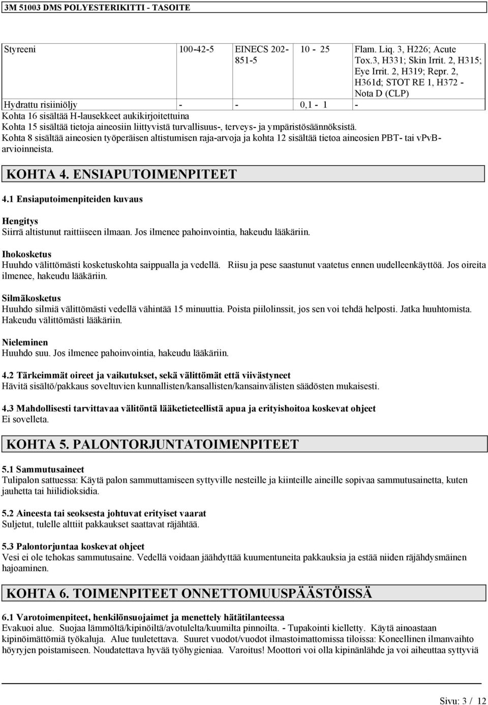 ympäristösäännöksistä. Kohta 8 sisältää aineosien työperäisen altistumisen raja-arvoja ja kohta 12 sisältää tietoa aineosien PBT- tai vpvbarvioinneista. KOHTA 4. ENSIAPUTOIMENPITEET 4.
