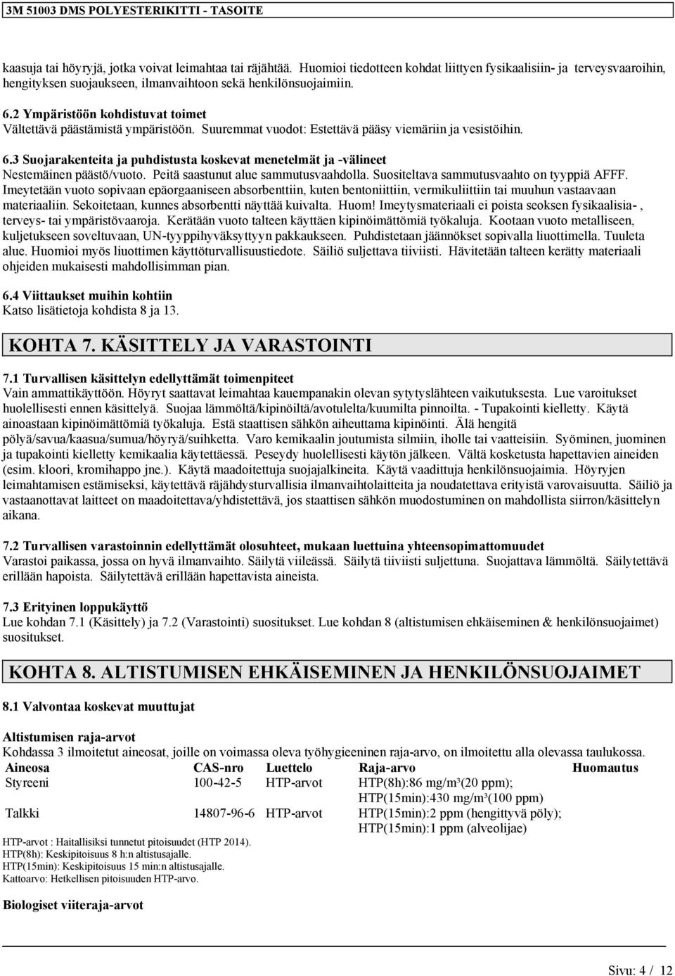 2 Ympäristöön kohdistuvat toimet Vältettävä päästämistä ympäristöön. Suuremmat vuodot: Estettävä pääsy viemäriin ja vesistöihin. 6.