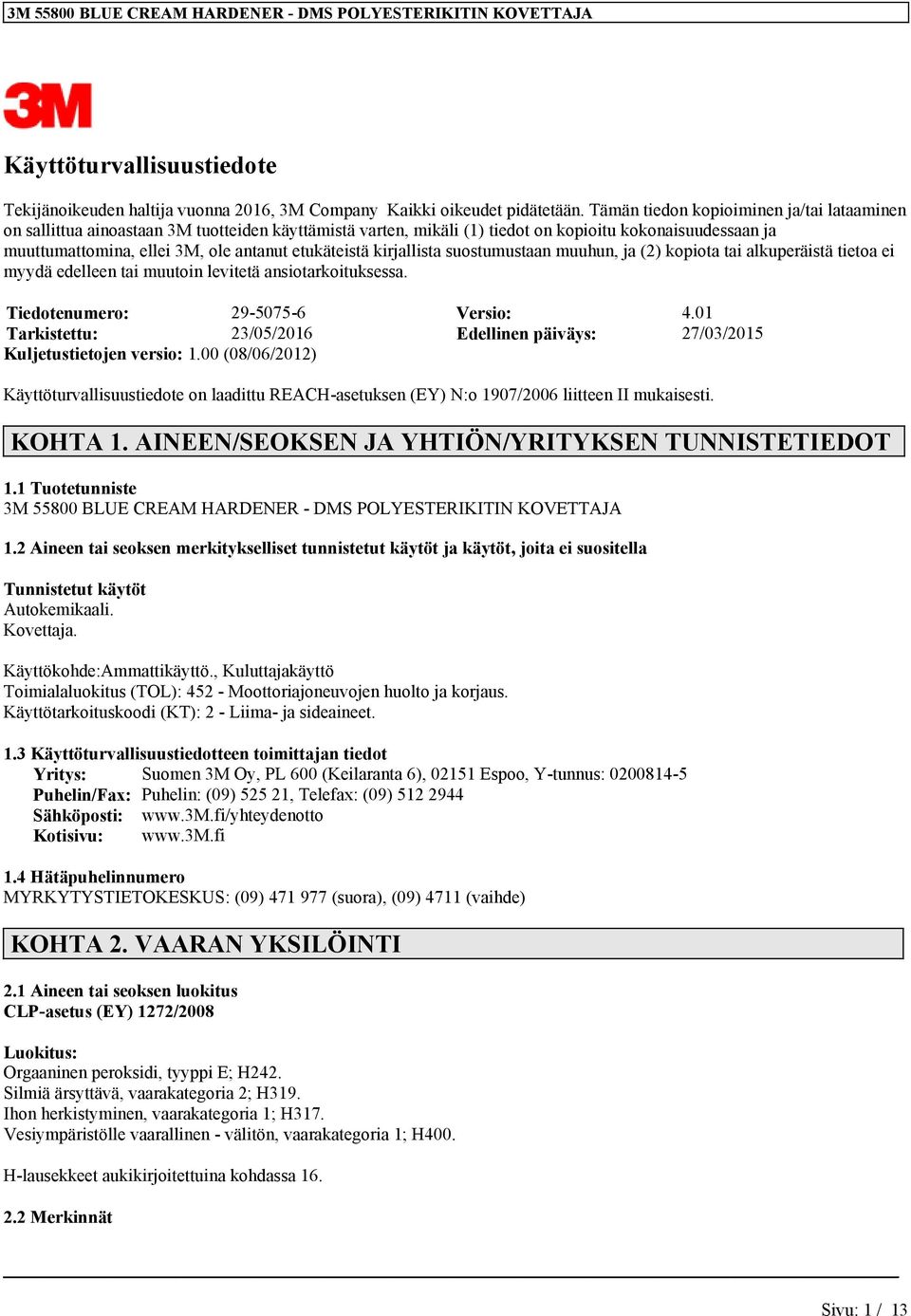 etukäteistä kirjallista suostumustaan muuhun, ja (2) kopiota tai alkuperäistä tietoa ei myydä edelleen tai muutoin levitetä ansiotarkoituksessa. Tiedotenumero: 29-5075-6 Versio: 4.