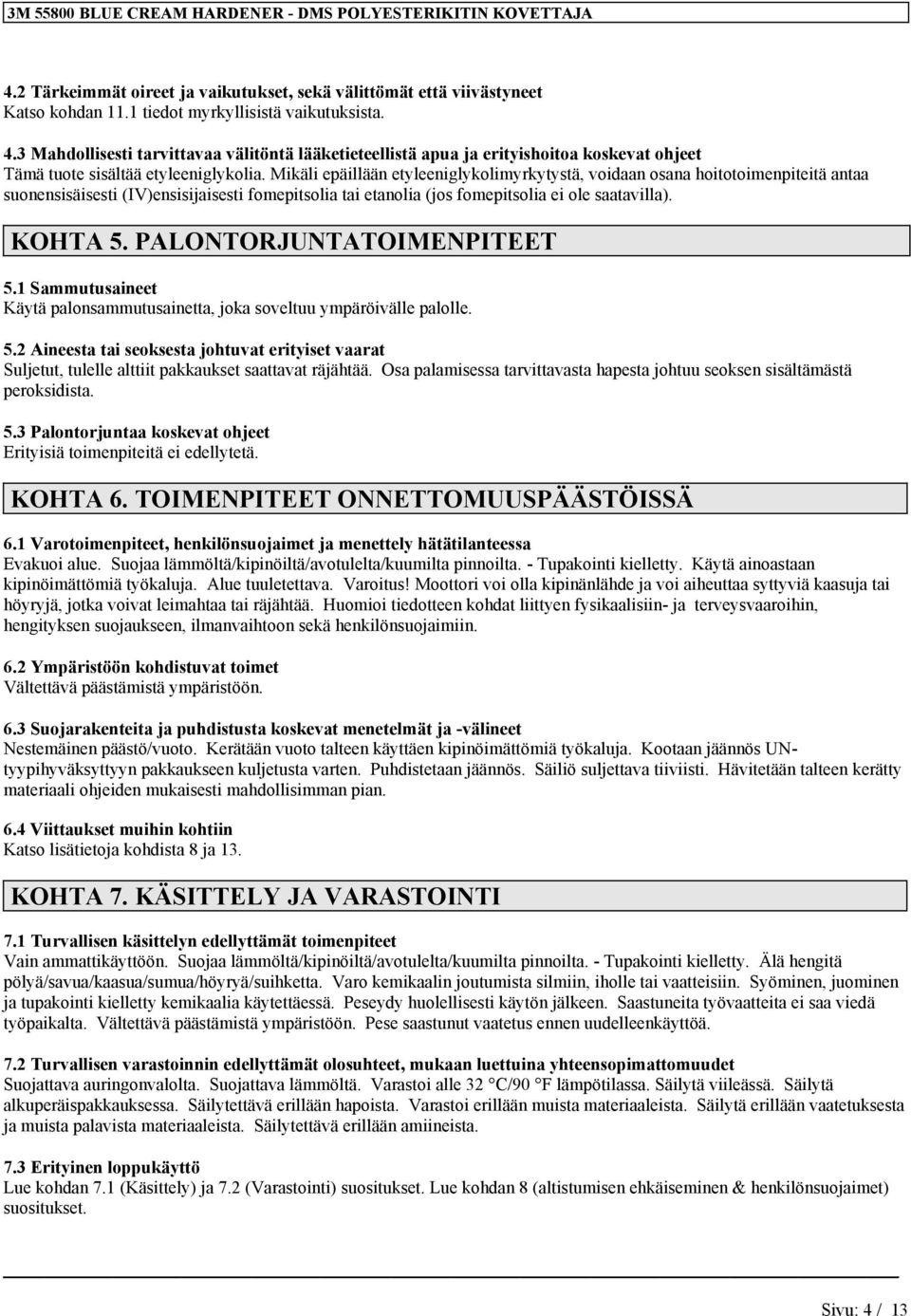 PALONTORJUNTATOIMENPITEET 5.1 Sammutusaineet Käytä palonsammutusainetta, joka soveltuu ympäröivälle palolle. 5.2 Aineesta tai seoksesta johtuvat erityiset vaarat Suljetut, tulelle alttiit pakkaukset saattavat räjähtää.