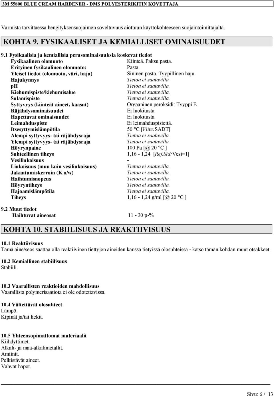Yleiset tiedot (olomuoto, väri, haju) Sininen pasta. Tyypillinen haju. Hajukynnys ph Kiehumispiste/kiehumisalue Sulamispiste Syttyvyys (kiinteät aineet, kaasut) Orgaaninen peroksidi: Tyyppi E.