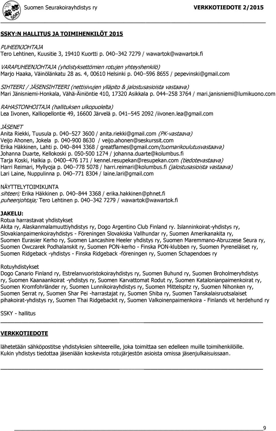 com SIHTEERI / JÄSENSIHTEERI (nettisivujen ylläpito & jalostusasioista vastaava) Mari Jänisniemi-Honkala, Vähä-Äiniöntie 410, 17320 Asikkala p. 044 258 3764 / mari.janisniemi@lumikuono.