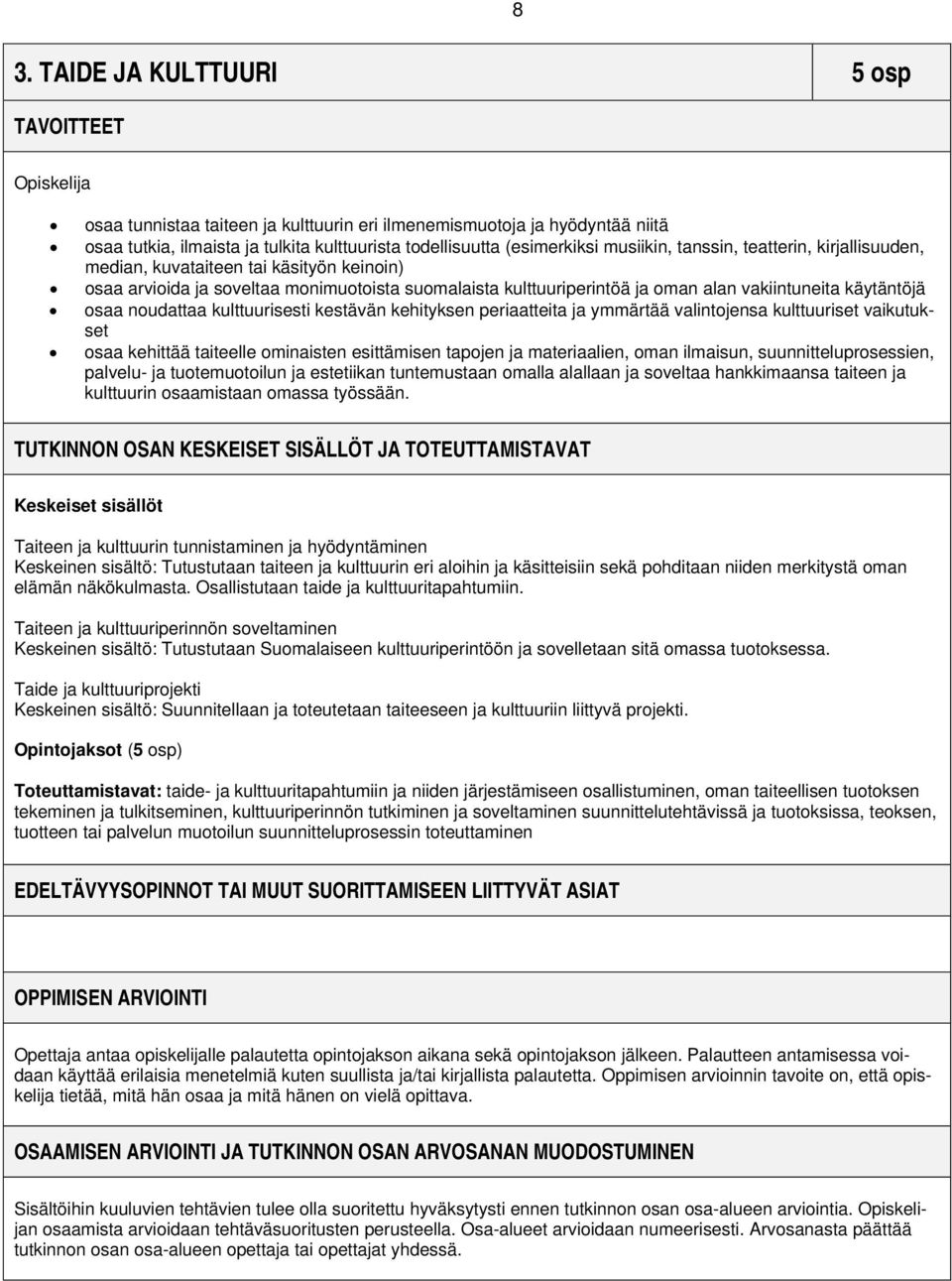 käytäntöjä osaa noudattaa kulttuurisesti kestävän kehityksen periaatteita ja ymmärtää valintojensa kulttuuriset vaikutukset osaa kehittää taiteelle ominaisten esittämisen tapojen ja materiaalien,