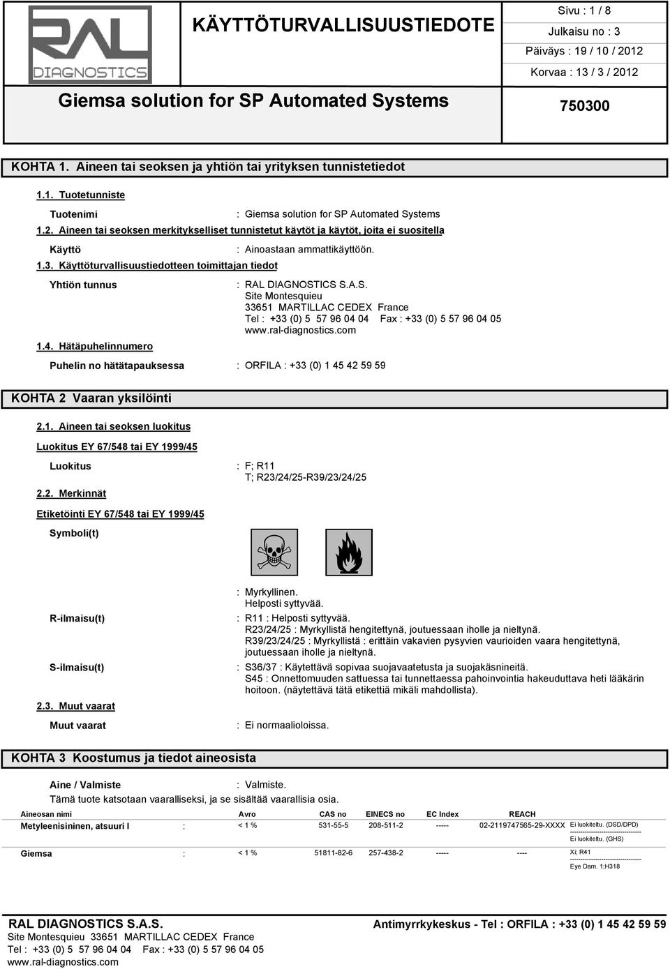Hätäpuhelinnumero : RAL DIAGNOSTICS S.A.S. Site Montesquieu 33651 MARTILLAC CEDEX France Puhelin no hätätapauksessa : ORFILA : +33 (0) 1 45 42 59 59 KOHTA 2 Vaaran yksilöinti 2.1. Aineen tai seoksen luokitus Luokitus EY 67/548 tai EY 1999/45 Luokitus 2.