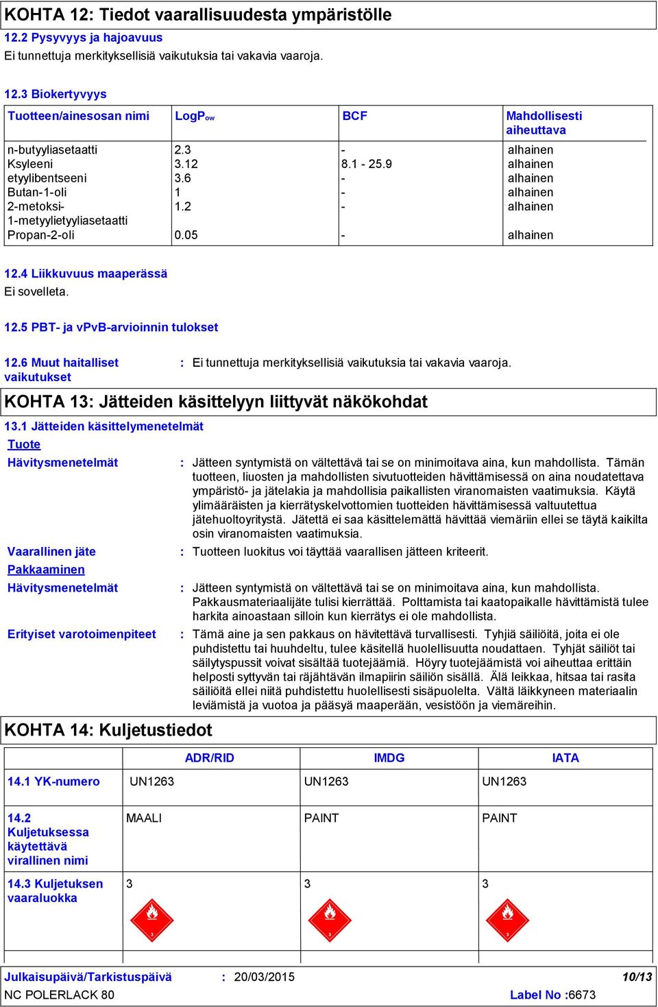 4 Liikkuvuus maaperässä Ei sovelleta. 12.5 PBT- ja vpvb-arvioinnin tulokset 12.6 Muut haitalliset vaikutukset Ei tunnettuja merkityksellisiä vaikutuksia tai vakavia vaaroja.