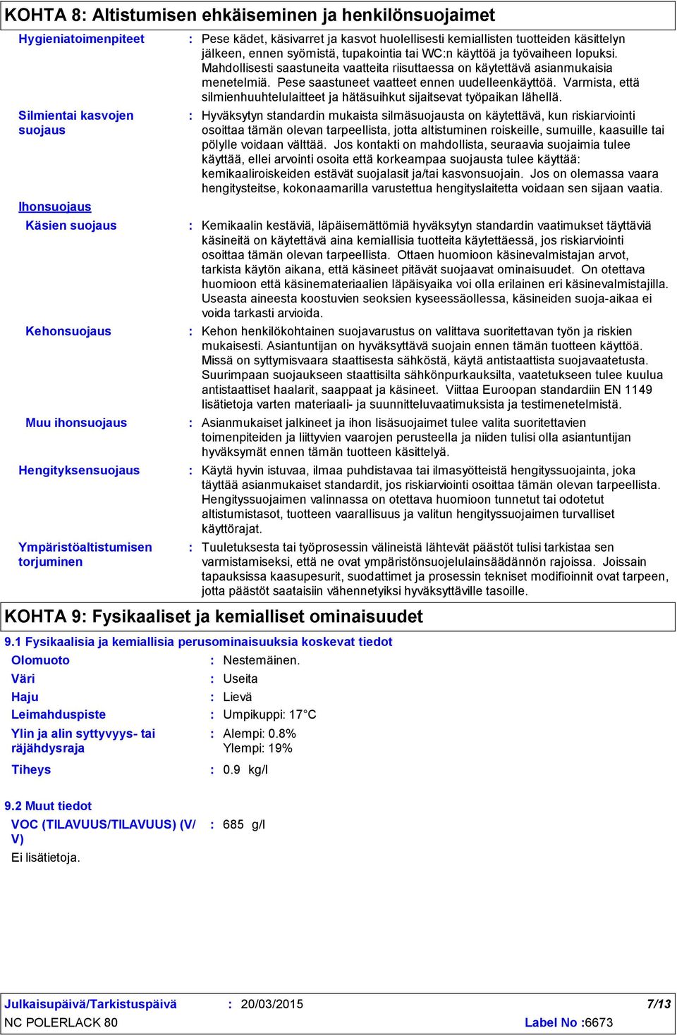 lopuksi. Mahdollisesti saastuneita vaatteita riisuttaessa on käytettävä asianmukaisia menetelmiä. Pese saastuneet vaatteet ennen uudelleenkäyttöä.