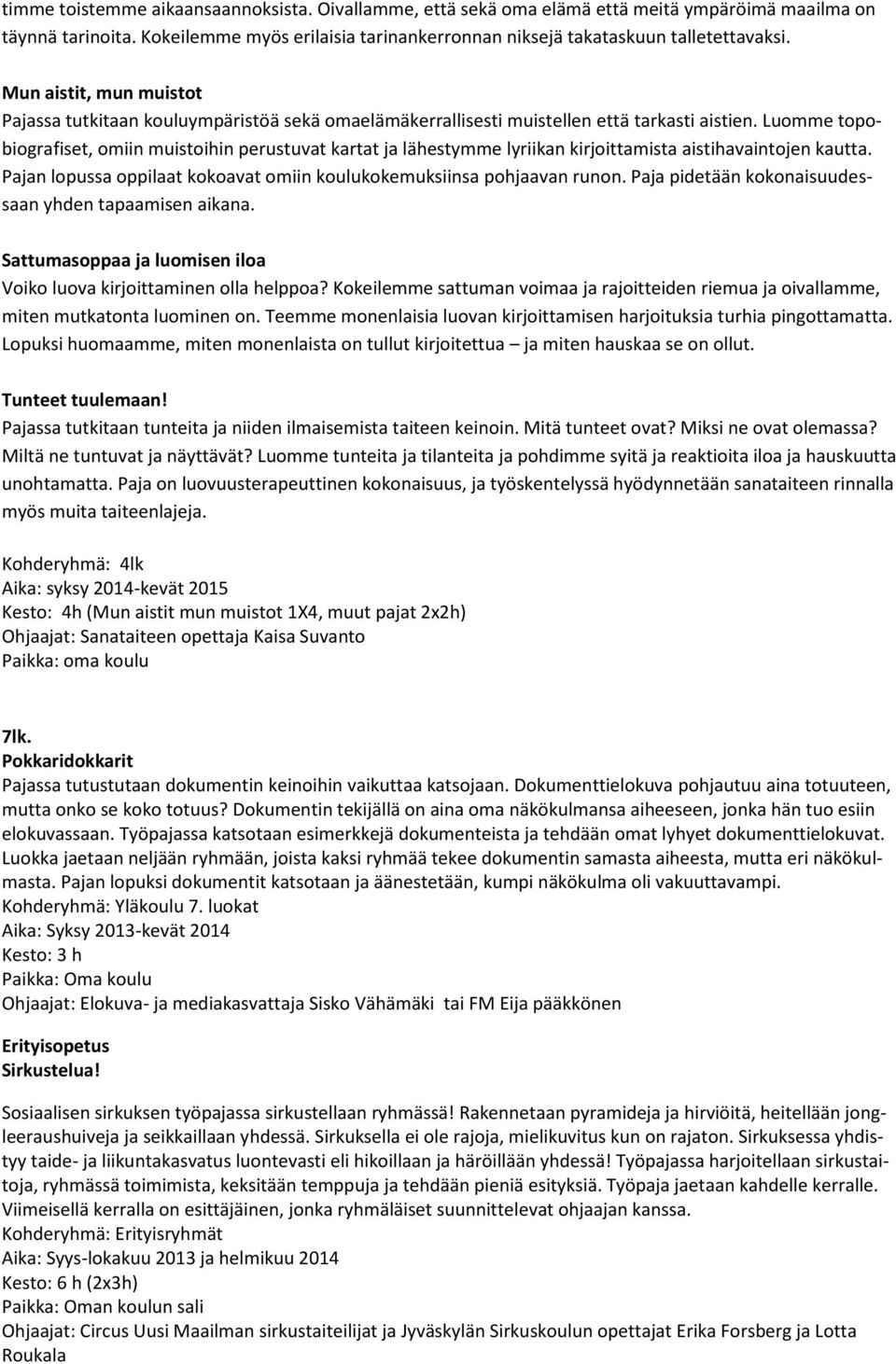 Luomme topobiografiset, omiin muistoihin perustuvat kartat ja lähestymme lyriikan kirjoittamista aistihavaintojen kautta. Pajan lopussa oppilaat kokoavat omiin koulukokemuksiinsa pohjaavan runon.