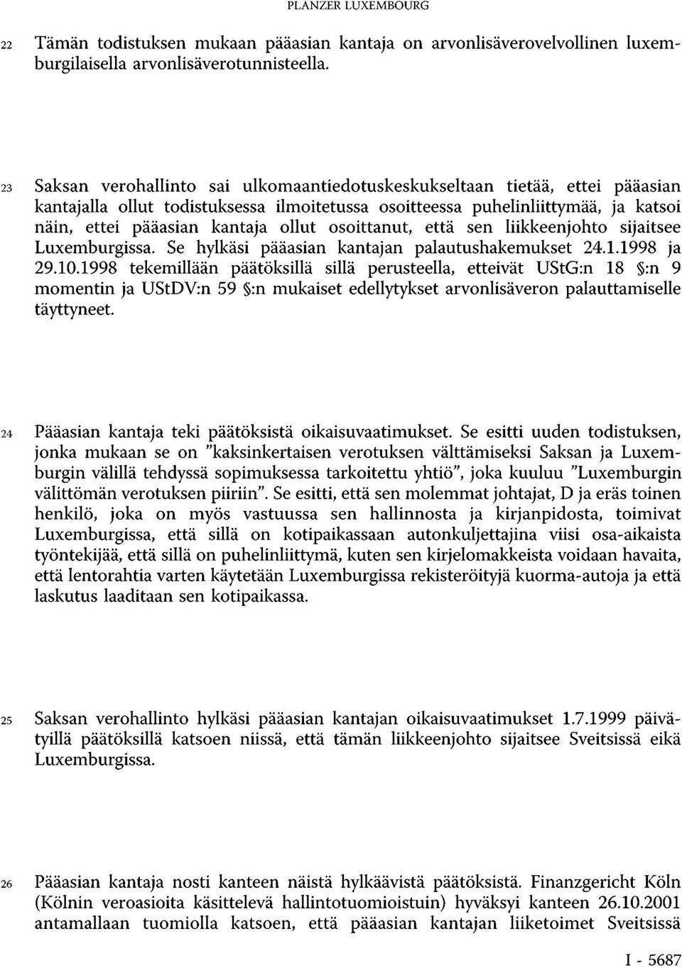 osoittanut, että sen liikkeenjohto sijaitsee Luxemburgissa. Se hylkäsi pääasian kantajan palautushakemukset 24.1.1998 ja 29.10.