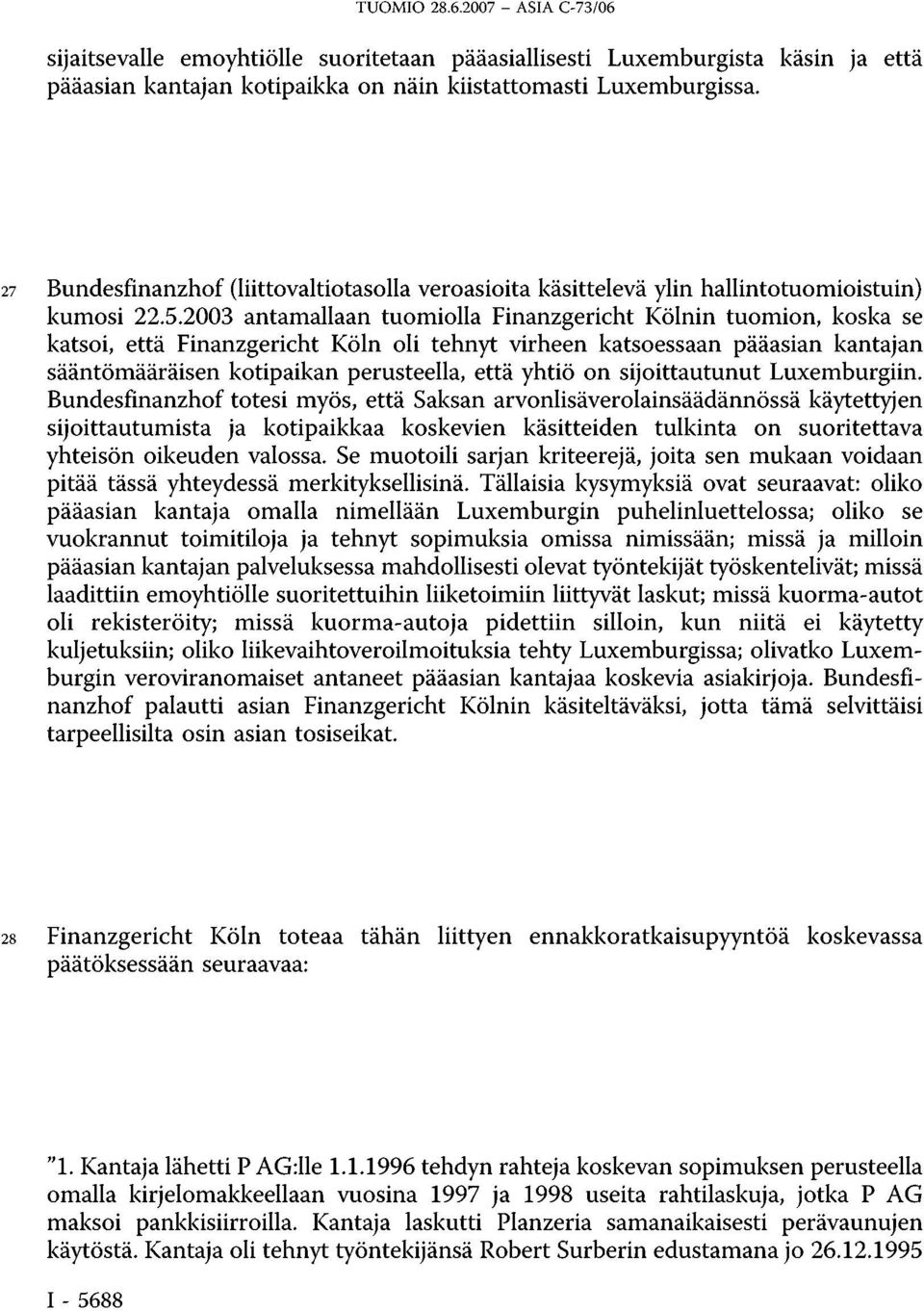 2003 antamallaan tuomiolla Finanzgericht Kölnin tuomion, koska se katsoi, että Finanzgericht Köln oli tehnyt virheen katsoessaan pääasian kantajan sääntömääräisen kotipaikan perusteella, että yhtiö