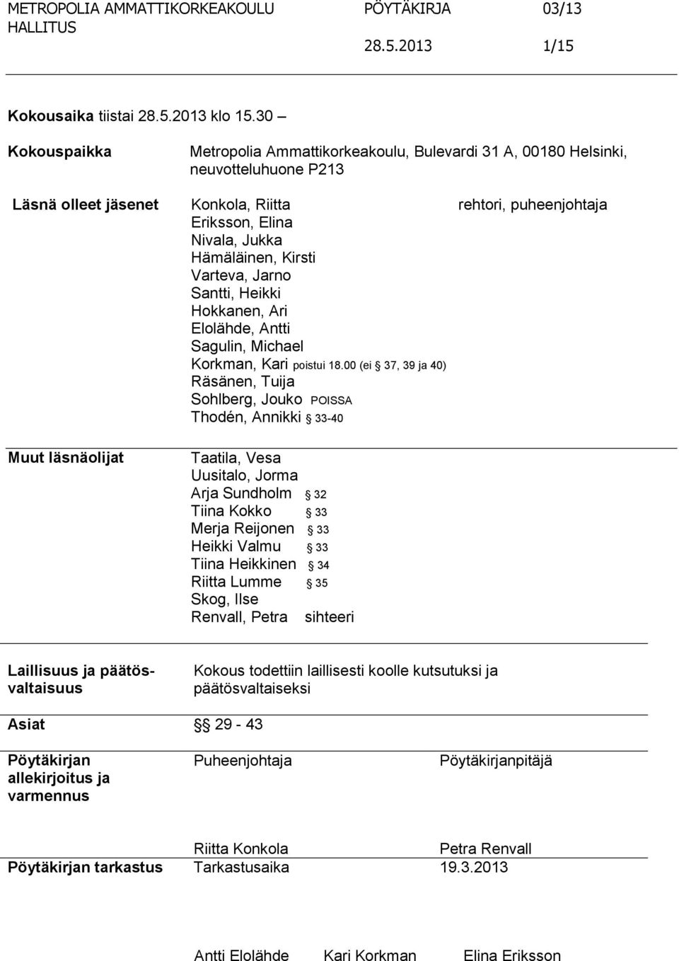 Hämäläinen, Kirsti Varteva, Jarno Santti, Heikki Hokkanen, Ari Elolähde, Antti Sagulin, Michael Korkman, Kari poistui 18.