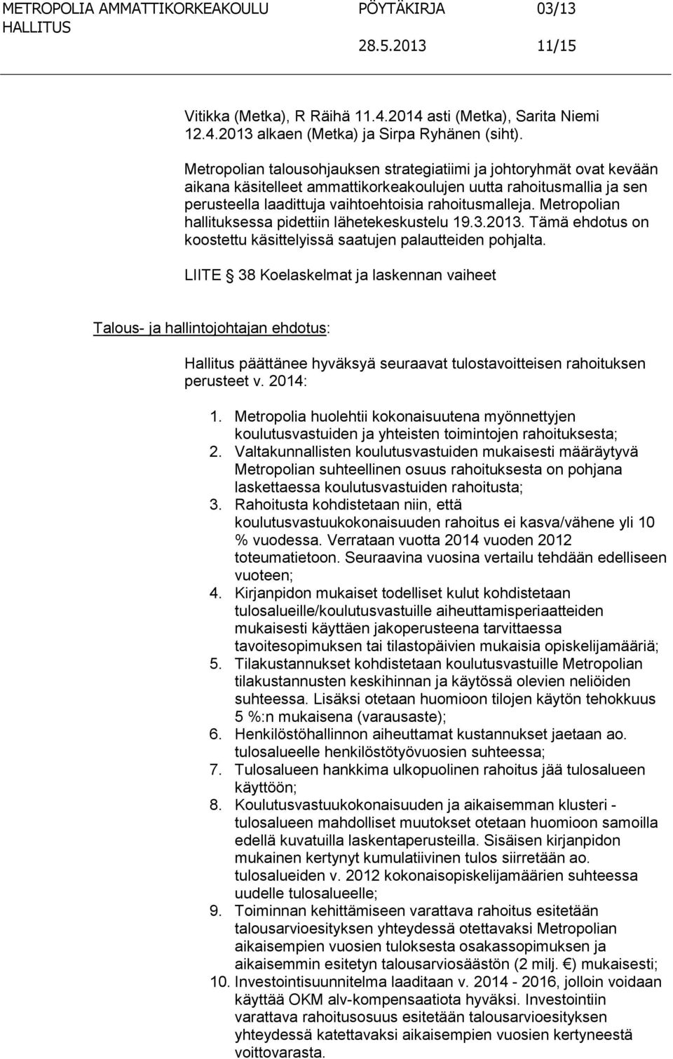 Metropolian hallituksessa pidettiin lähetekeskustelu 19.3.2013. Tämä ehdotus on koostettu käsittelyissä saatujen palautteiden pohjalta.
