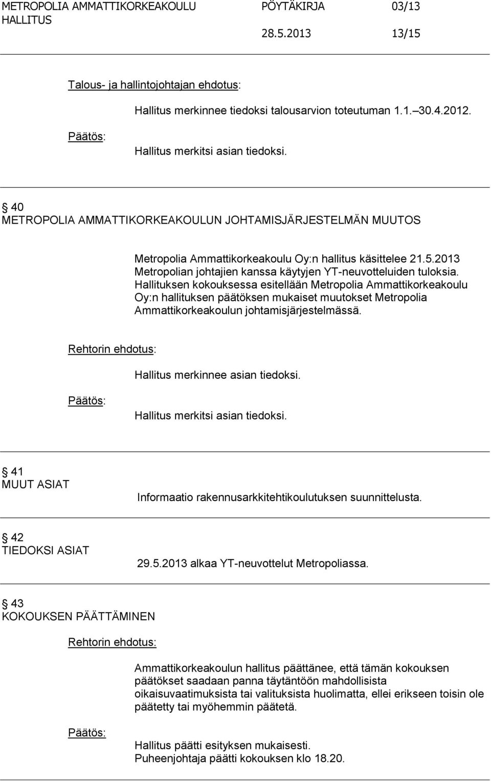 Hallituksen kokouksessa esitellään Metropolia Ammattikorkeakoulu Oy:n hallituksen päätöksen mukaiset muutokset Metropolia Ammattikorkeakoulun johtamisjärjestelmässä.